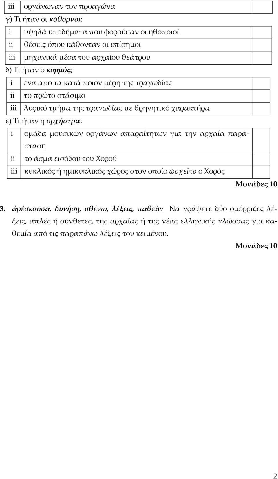 ορχήστρα; i ομάδα μουσικών οργάνων απαραίτητων για την αρχαία παράσταση ii το άσμα εισόδου του Χορού iii κυκλικός ή ημικυκλικός χώρος στον οποίο ὠρχεῖτο ο Χορός 3.