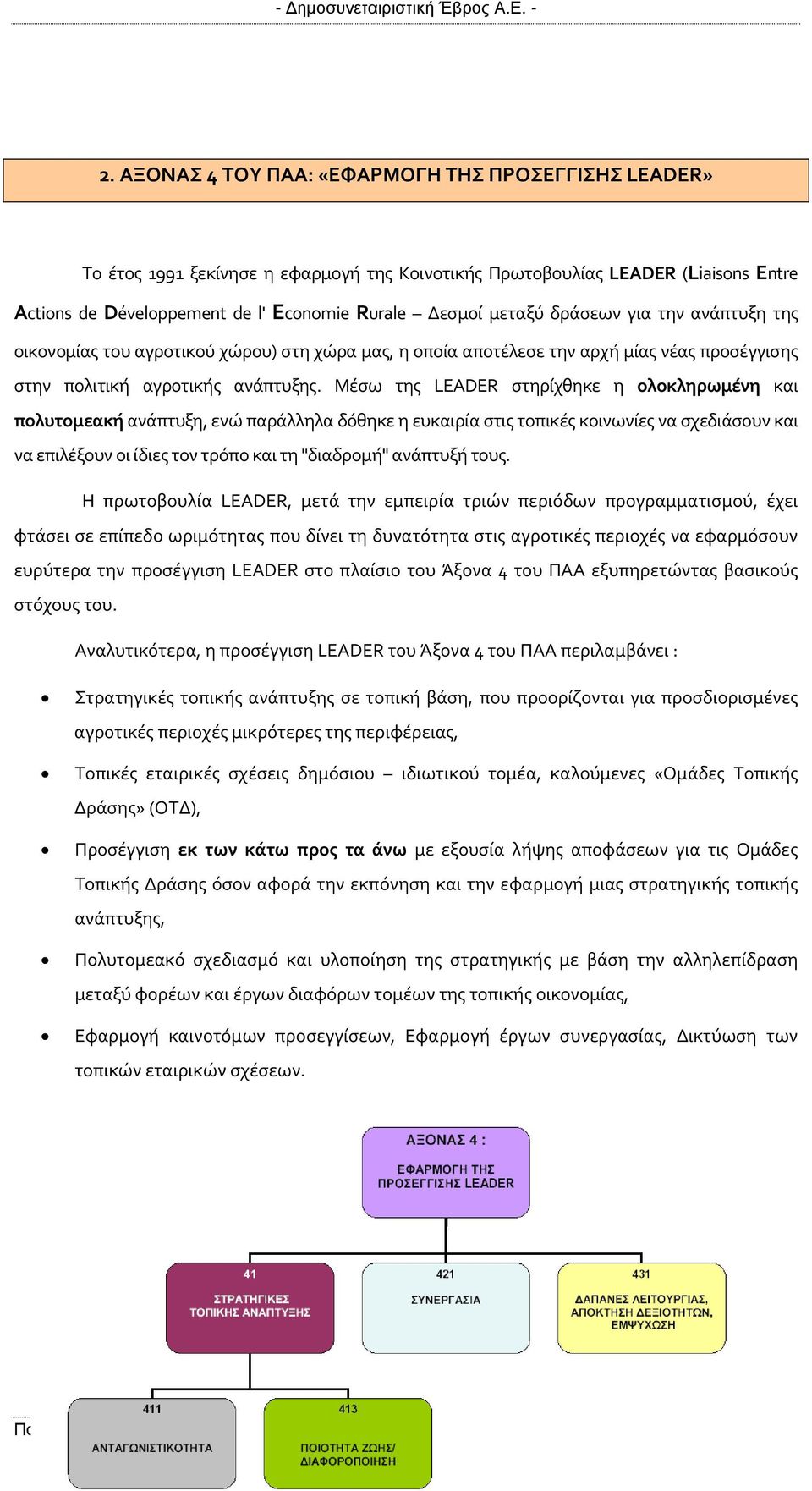 Μέσω της LEADER στηρίχθηκε η ολοκληρωμένη και πολυτομεακή ανάπτυξη, ενώ παράλληλα δόθηκε η ευκαιρία στις τοπικές κοινωνίες να σχεδιάσουν και να επιλέξουν οι ίδιες τον τρόπο και τη "διαδρομή" ανάπτυξή