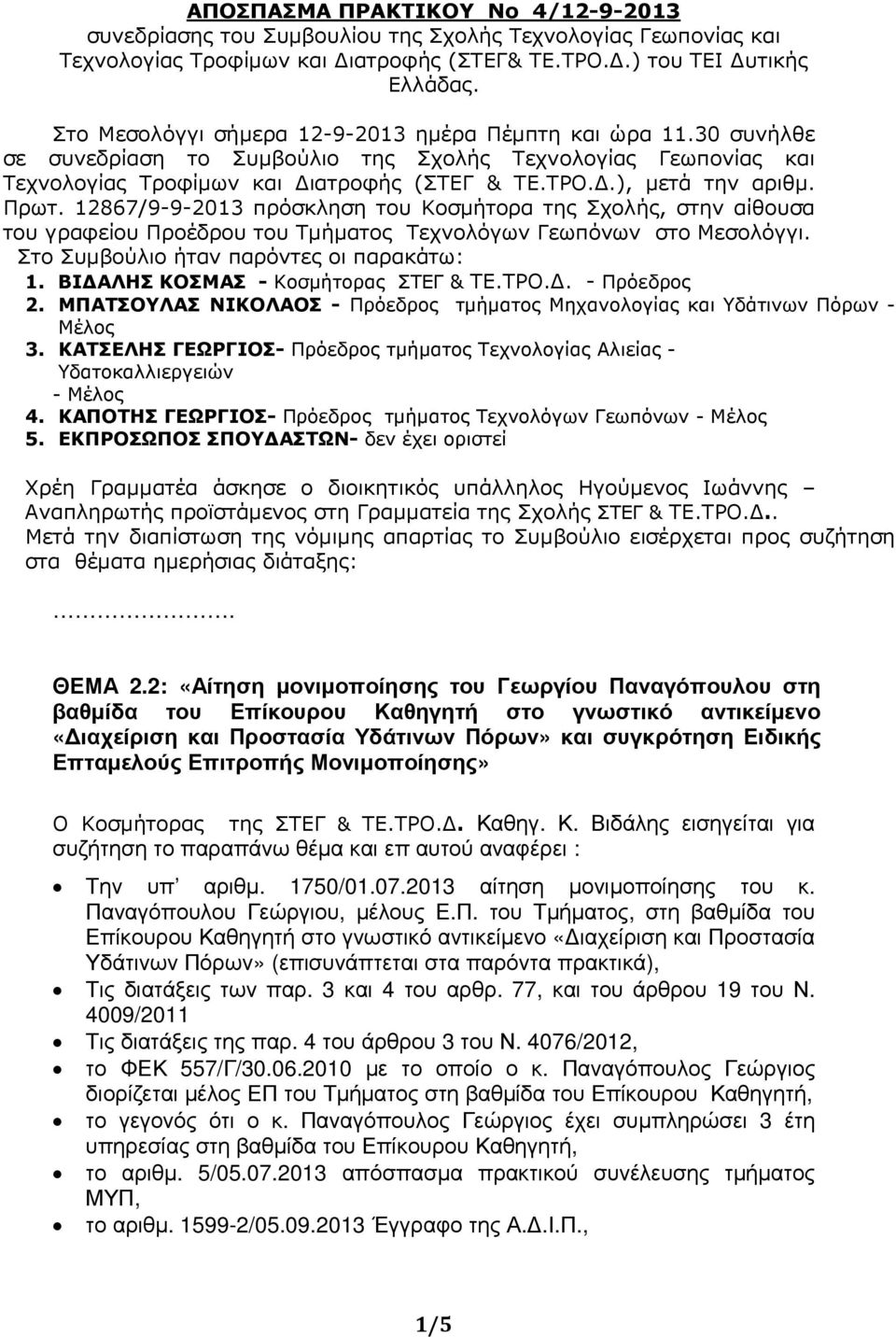 Πρωτ. 12867/9-9-2013 πρόσκληση του Κοσµήτορα της Σχολής, στην αίθουσα του γραφείου Προέδρου του Τµήµατος Τεχνολόγων Γεωπόνων στο Μεσολόγγι. Στο Συµβούλιο ήταν παρόντες οι παρακάτω: 1.