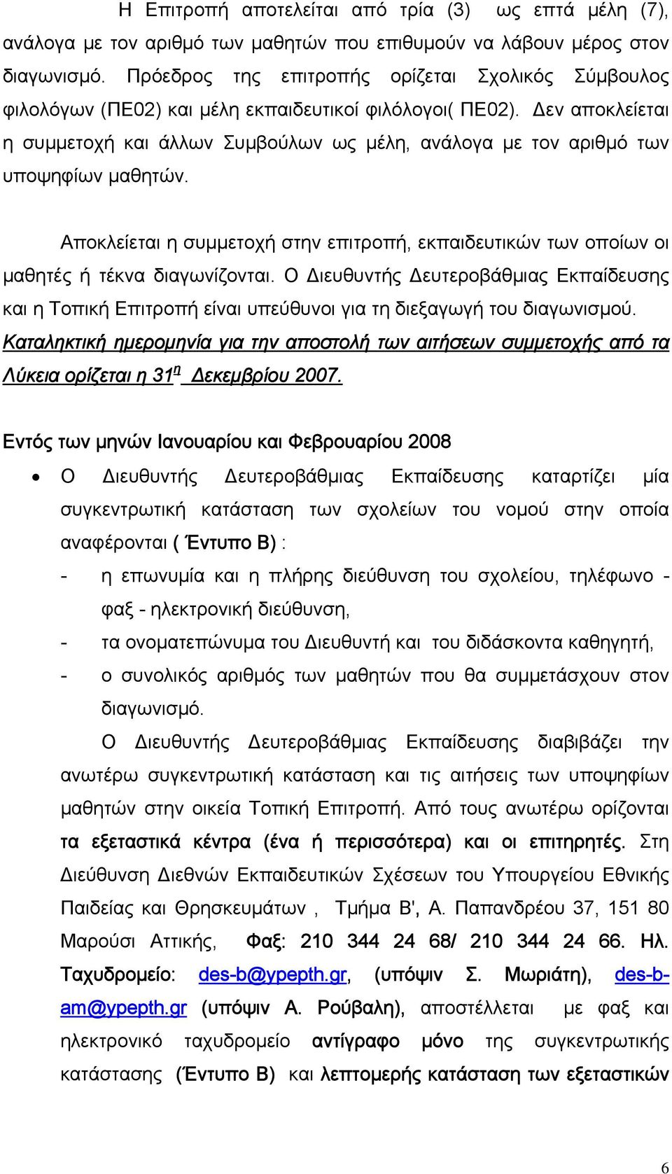 Δεν αποκλείεται η συμμετοχή και άλλων Συμβούλων ως μέλη, ανάλογα με τον αριθμό των υποψηφίων μαθητών. Αποκλείεται η συμμετοχή στην επιτροπή, εκπαιδευτικών των οποίων οι μαθητές ή τέκνα διαγωνίζονται.