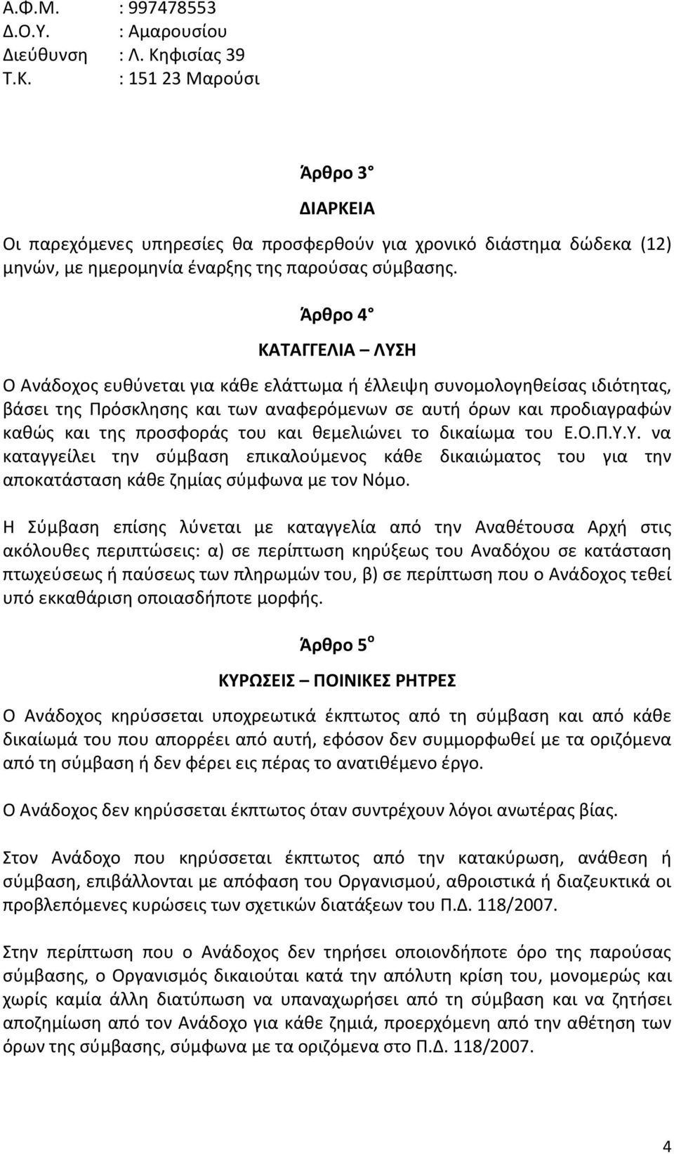 Άρθρο 4 ΚΑΤΑΓΓΕΛΙΑ ΛΥΣΗ Ο Ανάδοχος ευθύνεται για κάθε ελάττωμα ή έλλειψη συνομολογηθείσας ιδιότητας, βάσει της Πρόσκλησης και των αναφερόμενων σε αυτή όρων και προδιαγραφών καθώς και της προσφοράς