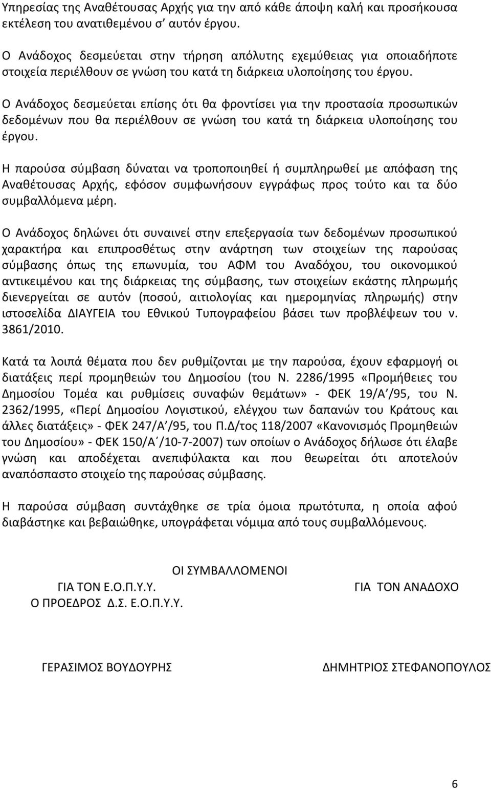 Ο Ανάδοχος δεσμεύεται επίσης ότι θα φροντίσει για την προστασία προσωπικών δεδομένων που θα περιέλθουν σε γνώση του κατά τη διάρκεια υλοποίησης του έργου.