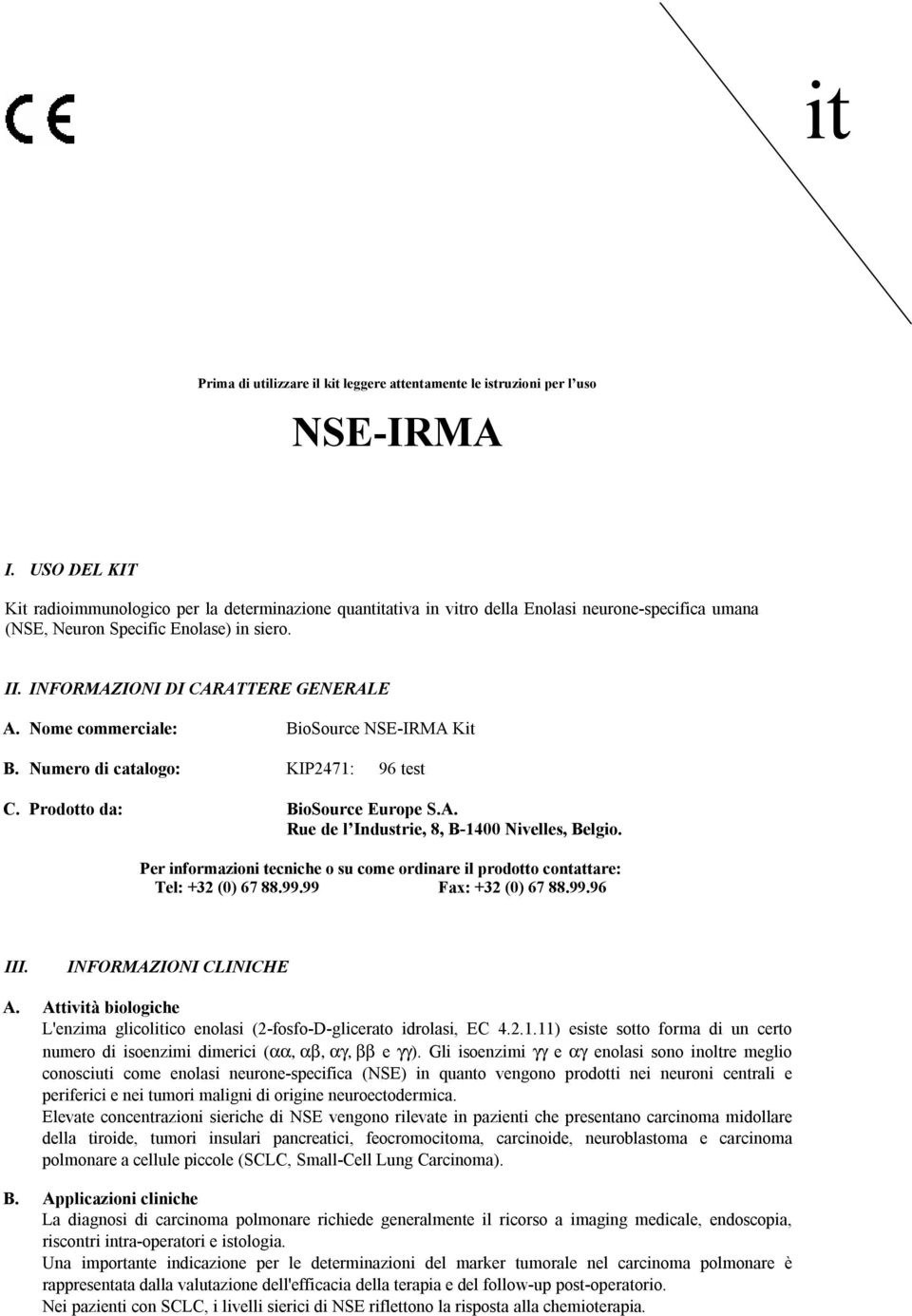 Nome commerciale: BioSource NSEIRMA Kit B. Numero di catalogo: KIP2471: 96 test C. Prodotto da: BioSource Europe S.A. Rue de l Industrie, 8, B1400 Nivelles, Belgio.