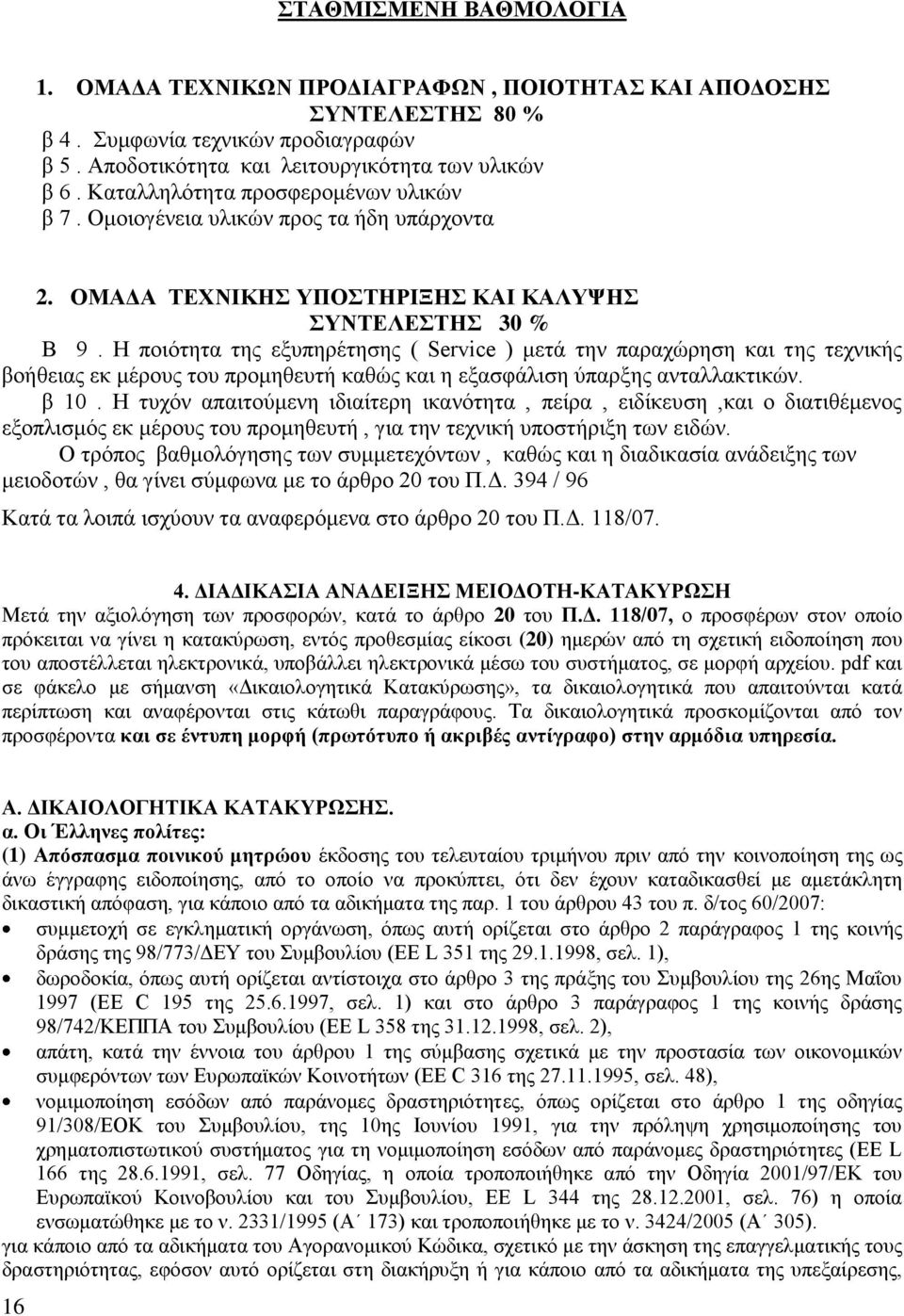 Η ποιότητα της εξυπηρέτησης ( Service ) μετά την παραχώρηση και της τεχνικής βοήθειας εκ μέρους του προμηθευτή καθώς και η εξασφάλιση ύπαρξης ανταλλακτικών. β 10.