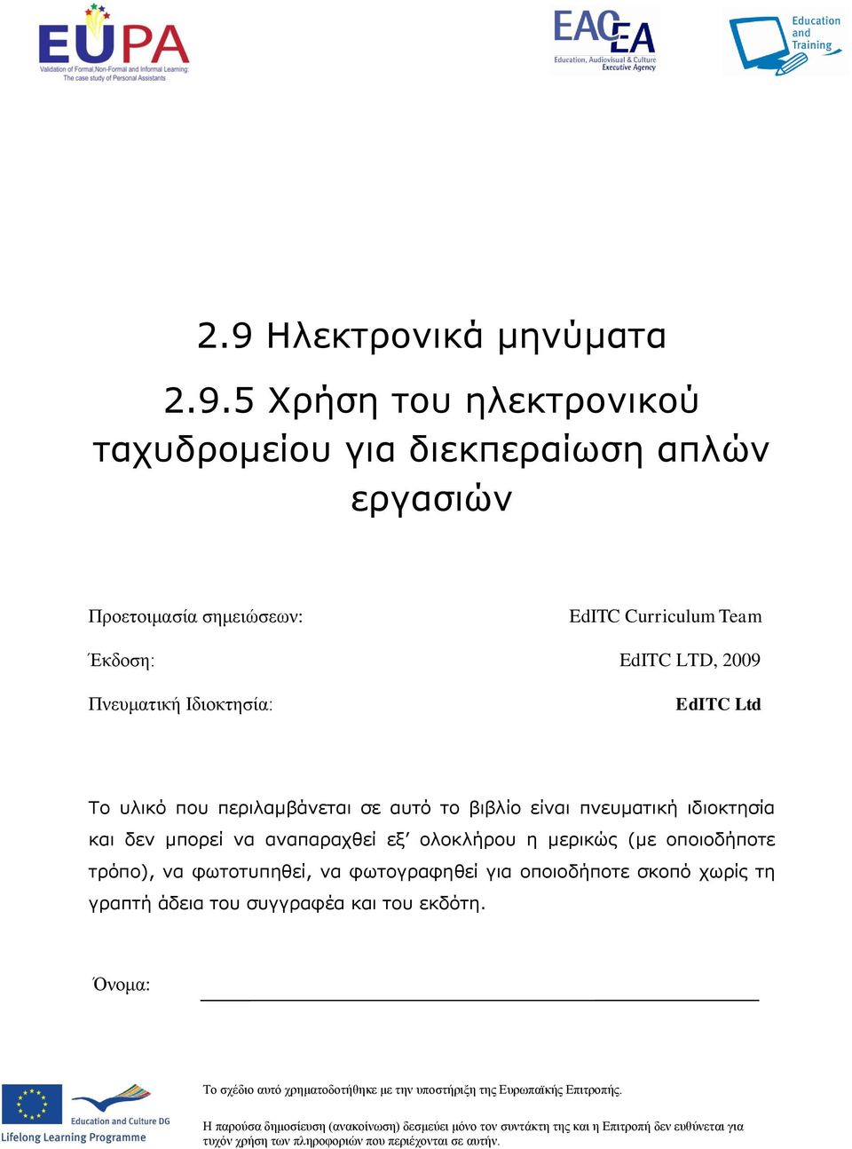 οποιοδήποτε τρόπο), να φωτοτυπηθεί, να φωτογραφηθεί για οποιοδήποτε σκοπό χωρίς τη γραπτή άδεια του συγγραφέα και του εκδότη.