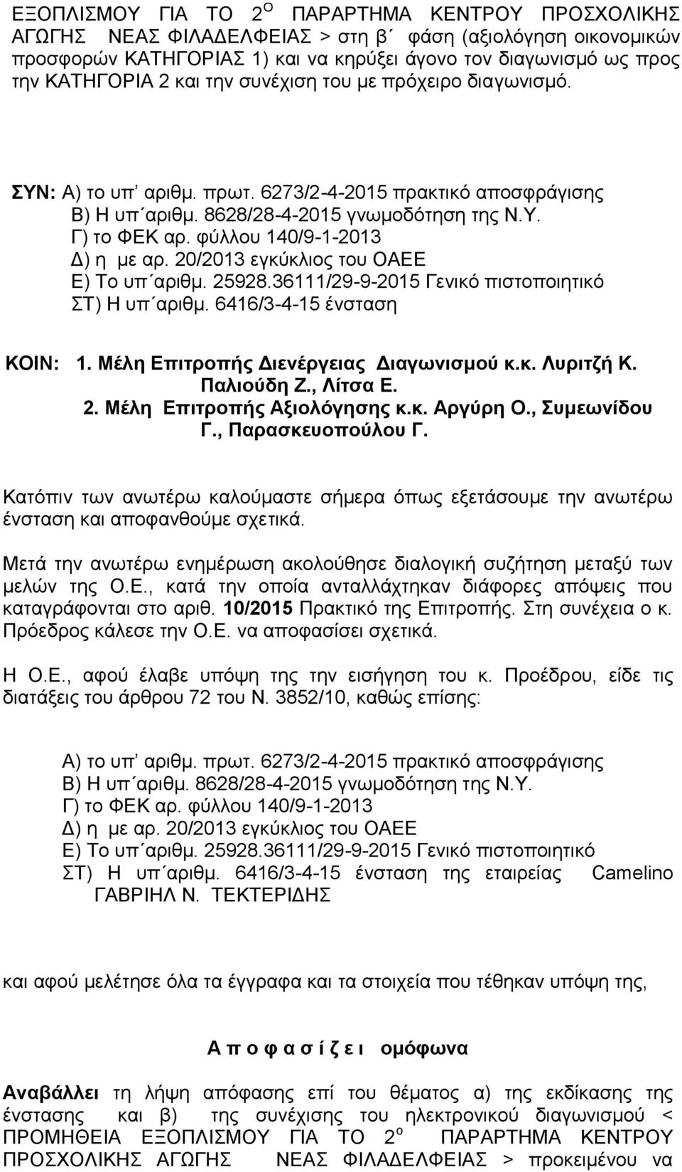 φύλλου 140/9-1-2013 Δ) η με αρ. 20/2013 εγκύκλιος του ΟΑΕΕ Ε) Το υπ αριθμ. 25928.36111/29-9-2015 Γενικό πιστοποιητικό ΣΤ) Η υπ αριθμ. 6416/3-4-15 ένσταση ΚΟΙΝ: 1.