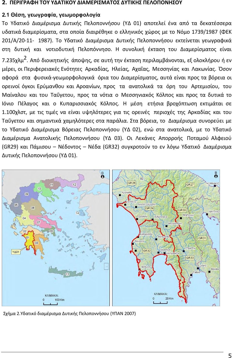 (ΦΕΚ 201/Α/20-11- 1987). Το Υδατικό Διαμέρισμα Δυτικής Πελοποννήσου εκτείνεται γεωγραφικά στη δυτική και νοτιοδυτική Πελοπόννησο. Η συνολική έκταση του Διαμερίσματος είναι 7.235χλμ 2.