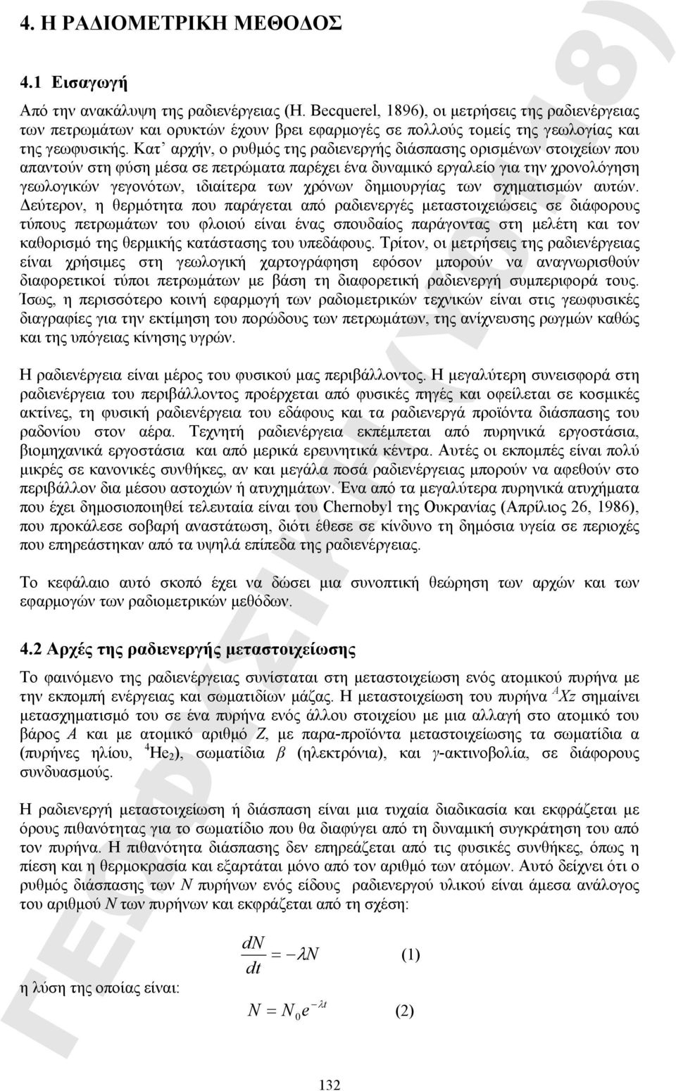 Κατ αρχήν, ο ρυθμός της ραδιενεργής διάσπασης ορισμένων στοιχείων που απαντούν στη φύση μέσα σε πετρώματα παρέχει ένα δυναμικό εργαλείο για την χρονολόγηση γεωλογικών γεγονότων, ιδιαίτερα των χρόνων