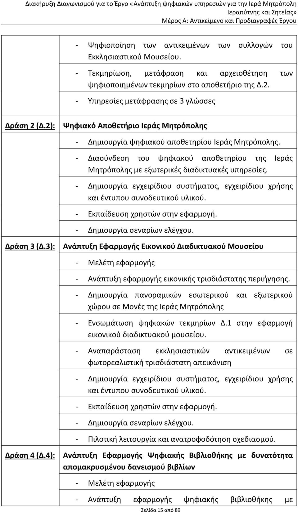 - Διασύνδεση του ψηφιακού αποθετηρίου της Ιεράς Μητρόπολης με εξωτερικές διαδικτυακές υπηρεσίες. - Δημιουργία εγχειρίδιου συστήματος, εγχειρίδιου χρήσης και έντυπου συνοδευτικού υλικού.