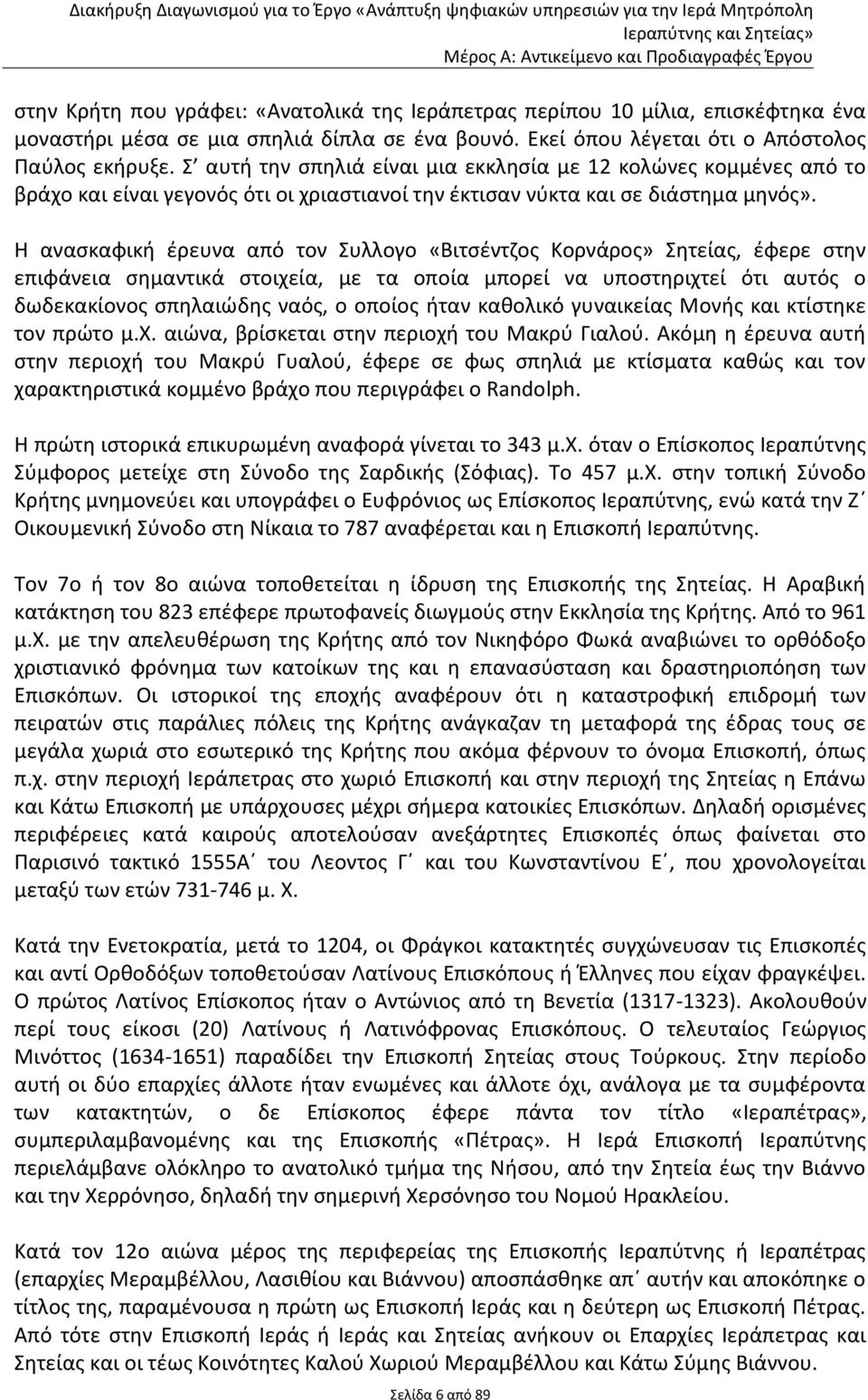 Η ανασκαφική έρευνα από τον Συλλογο «Βιτσέντζος Κορνάρος» Σητείας, έφερε στην επιφάνεια σημαντικά στοιχεία, με τα οποία μπορεί να υποστηριχτεί ότι αυτός ο δωδεκακίονος σπηλαιώδης ναός, ο οποίος ήταν