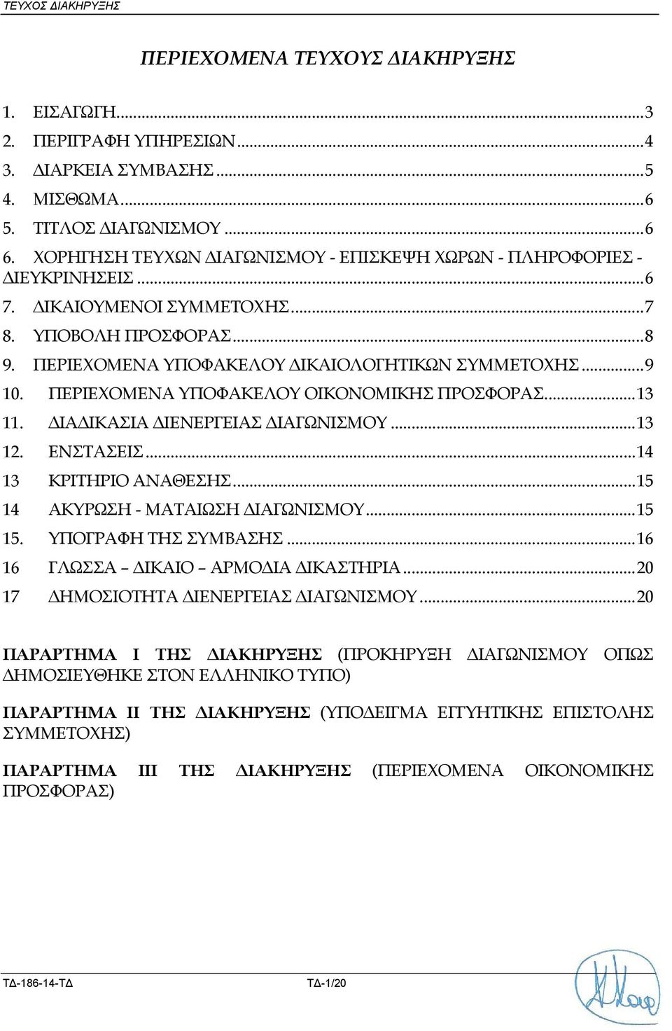 ΠΕΡΙΕΧΟΜΕΝΑ ΥΠΟΦΑΚΕΛΟΥ ΟΙΚΟΝΟΜΙΚΗΣ ΠΡΟΣΦΟΡΑΣ... 13 11. ΙΑ ΙΚΑΣΙΑ ΙΕΝΕΡΓΕΙΑΣ ΙΑΓΩΝΙΣΜΟΥ... 13 12. ΕΝΣΤΑΣΕΙΣ... 14 13 ΚΡΙΤΗΡΙΟ ΑΝΑΘΕΣΗΣ... 15 14 ΑΚΥΡΩΣΗ - ΜΑΤΑΙΩΣΗ ΙΑΓΩΝΙΣΜΟΥ... 15 15.