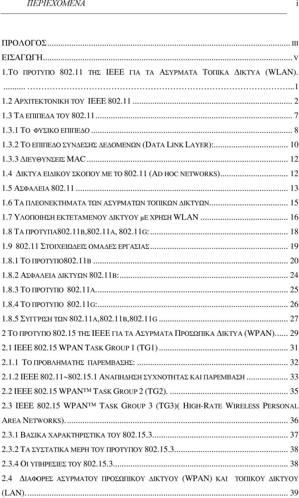 6 ΤΑ ΠΛΕΟΝΕΚΤΗMΑΤΑ ΤΩΝ ΑΣΥΡMΑΤΩΝ ΤΟΠΙΚΩΝ ΔΙΚΤΥΩΝ... 15 1.7 ΥΛΟΠΟΙΗΣΗ ΕΚΤΕΤΑMΕΝΟΥ ΔΙΚΤΥΟΥ µε ΧΡΗΣΗ WLAN... 16 1.8 ΤΑ ΠΡΟΤΥΠΑ802.11B,802.11A, 802.11G:... 18 1.9 802.11 ΣΤΟΙΧΕΙΩΔΕΙΣ ΟΜΑΔΕΣ ΕΡΓΑΣΙΑΣ.