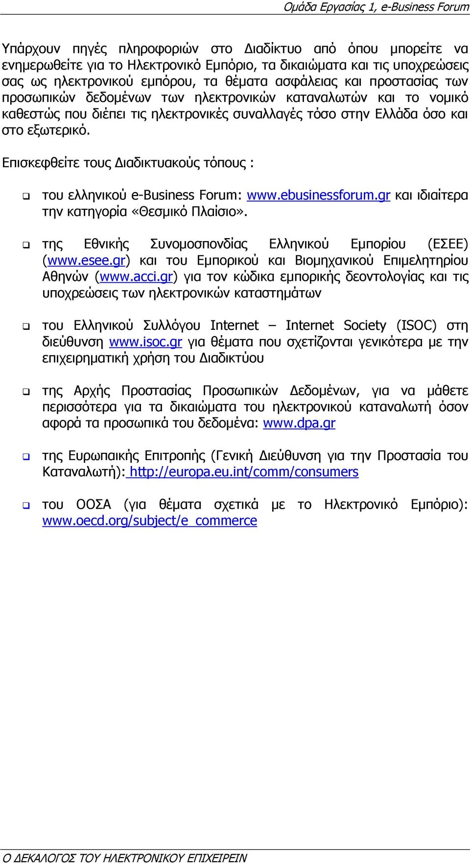 Επισκεφθείτε τους ιαδικτυακούς τόπους : του ελληνικού e-business Forum: www.ebusinessforum.gr και ιδιαίτερα την κατηγορία «Θεσµικό Πλαίσιο». της Εθνικής Συνοµοσπονδίας Ελληνικού Εµπορίου (ΕΣΕΕ) (www.