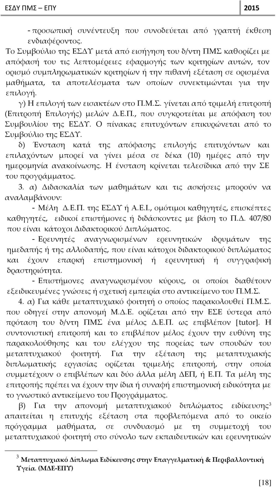 μαθήματα, τα αποτελέσματα των οποίων συνεκτιμώνται για την επιλογή. γ) Η επιλογή των εισακτέων στο Π.Μ.Σ. γίνεται από τριμελή επιτροπή (Επιτροπή Επιλογής) μελών Δ.Ε.Π., που συγκροτείται με απόφαση του Συμβουλίου της ΕΣΔΥ.