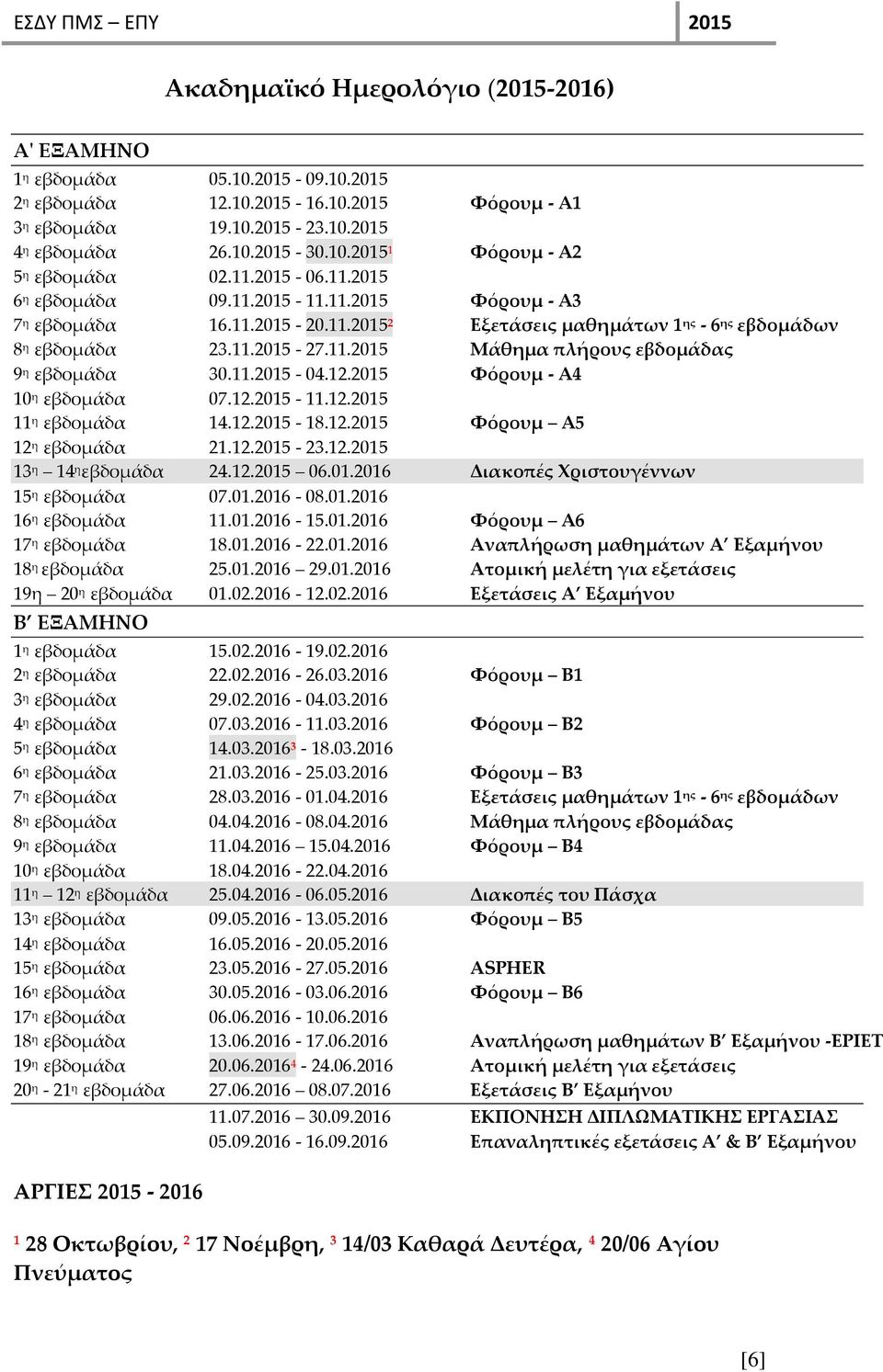 11.2015-04.12.2015 Φόρουμ - Α4 10 η εβδομάδα 07.12.2015-11.12.2015 11 η εβδομάδα 14.12.2015-18.12.2015 Φόρουμ Α5 12 η εβδομάδα 21.12.2015-23.12.2015 13 η 14 η εβδομάδα 24.12.2015 06.01.2016 Διακοπές Χριστουγέννων 15 η εβδομάδα 07.