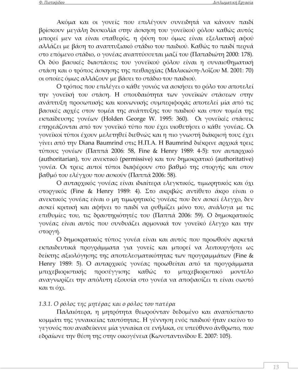 Οι δύο βασικές διαστάσεις του γονεϊκού ρόλου είναι η συναισθηματική στάση και ο τρόπος άσκησης της πειθαρχίας (Μαλικιώση Λοΐζου Μ. 2001: 70) οι οποίες όμως αλλάζουν με βάσει το στάδιο του παιδιού.