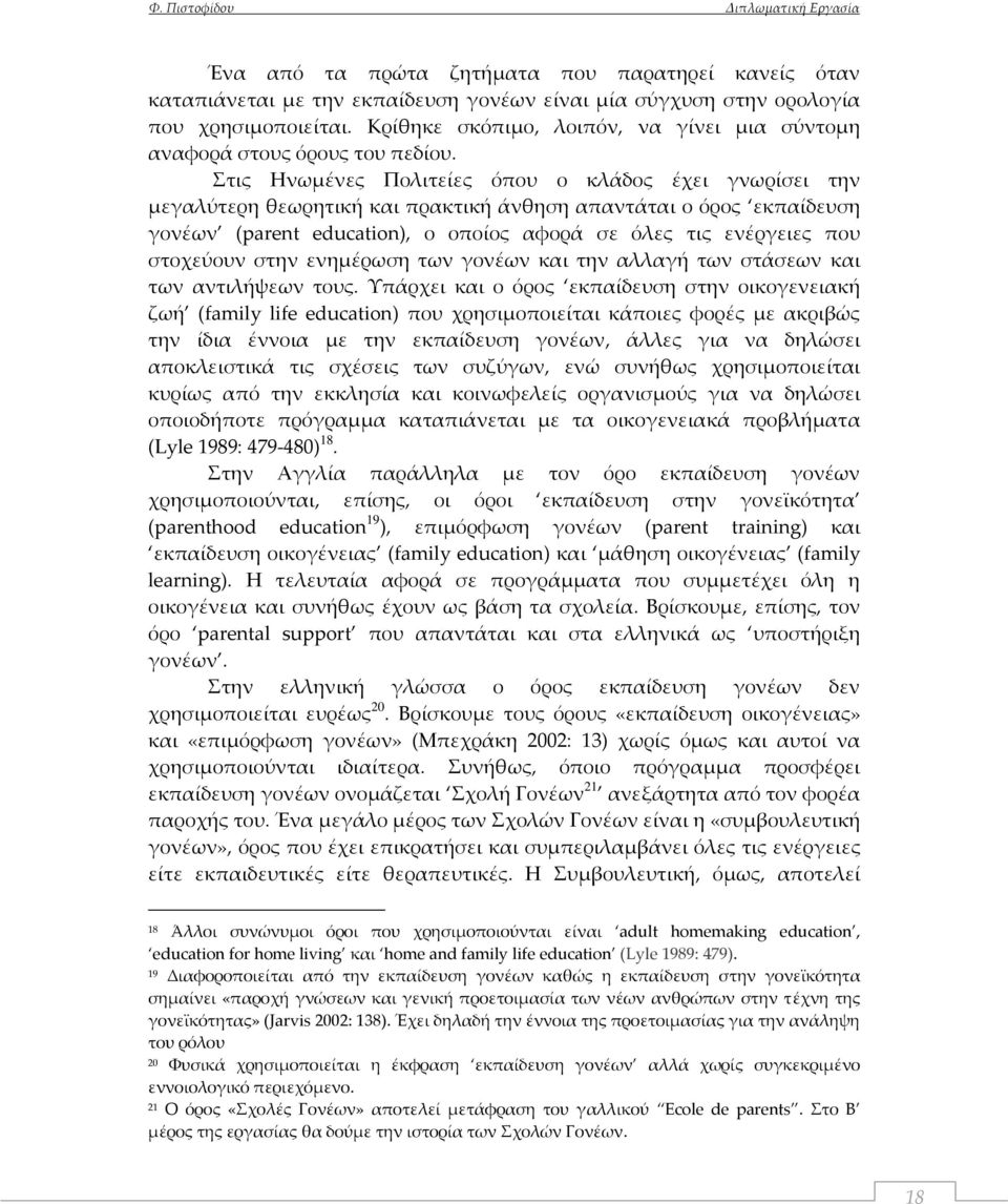 Στις Ηνωμένες Πολιτείες όπου ο κλάδος έχει γνωρίσει την μεγαλύτερη θεωρητική και πρακτική άνθηση απαντάται ο όρος εκπαίδευση γονέων (parent education), ο οποίος αφορά σε όλες τις ενέργειες που