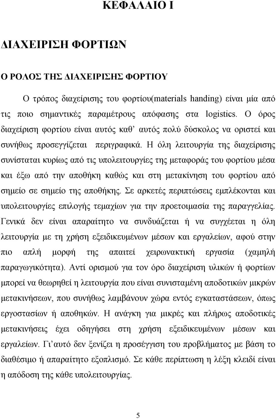 Η όλη λειτουργία της διαχείρισης συνίσταται κυρίως από τις υπολειτουργίες της μεταφοράς του φορτίου μέσα και έξω από την αποθήκη καθώς και στη μετακίνηση του φορτίου από σημείο σε σημείο της αποθήκης.