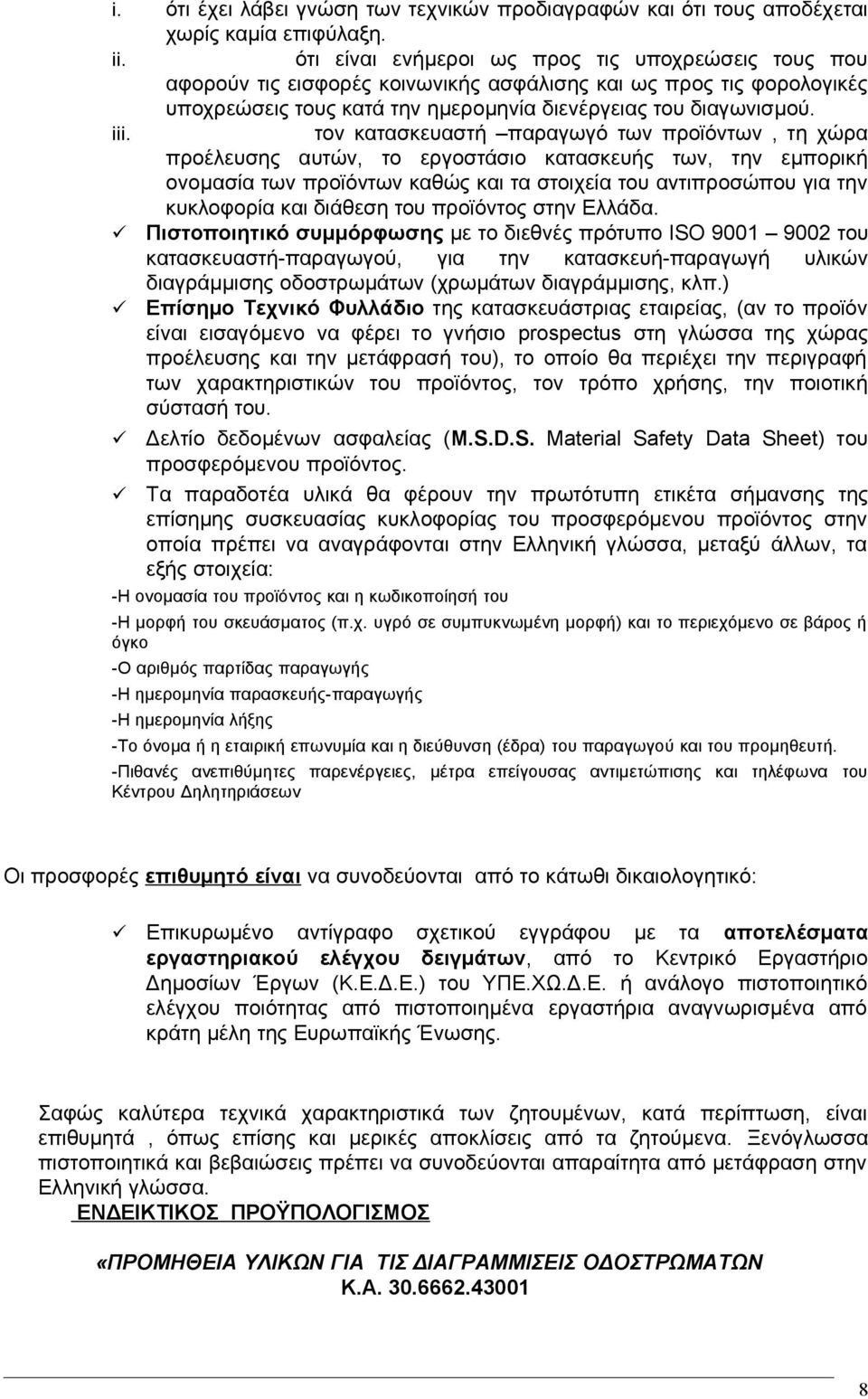 τον κατασκευαστή παραγωγό των προϊόντων, τη χώρα προέλευσης αυτών, το εργοστάσιο κατασκευής των, την εμπορική ονομασία των προϊόντων καθώς και τα στοιχεία του αντιπροσώπου για την κυκλοφορία και