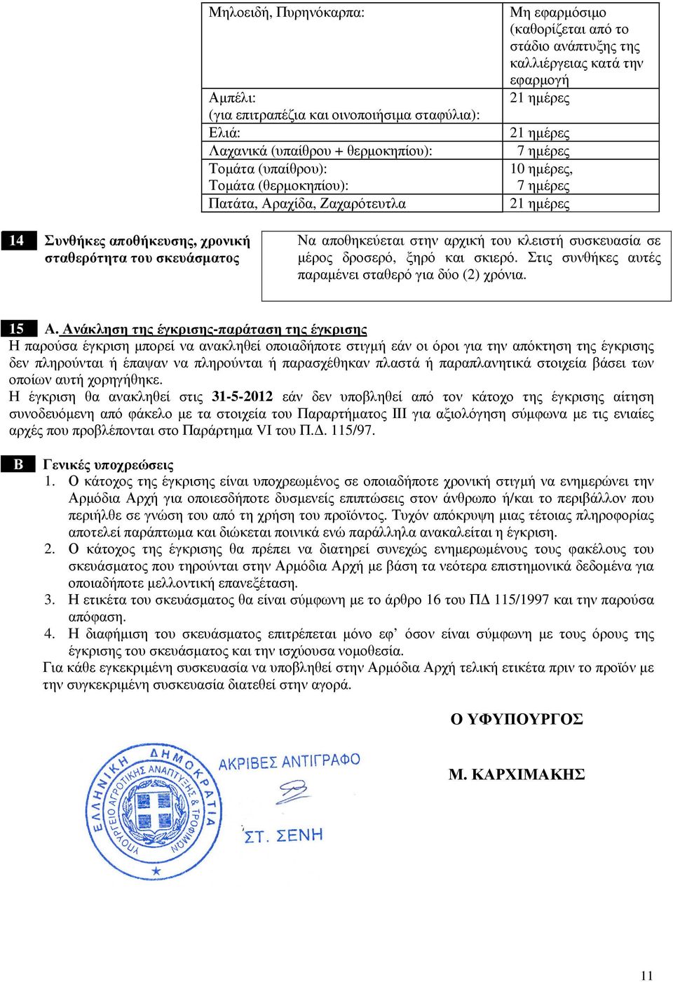 σκευάσµατος Να αποθηκεύεται στην αρχική του κλειστή συσκευασία σε µέρος δροσερό, ξηρό και σκιερό. Στις συνθήκες αυτές παραµένει σταθερό για δύο (2) χρόνια. 15 Α.