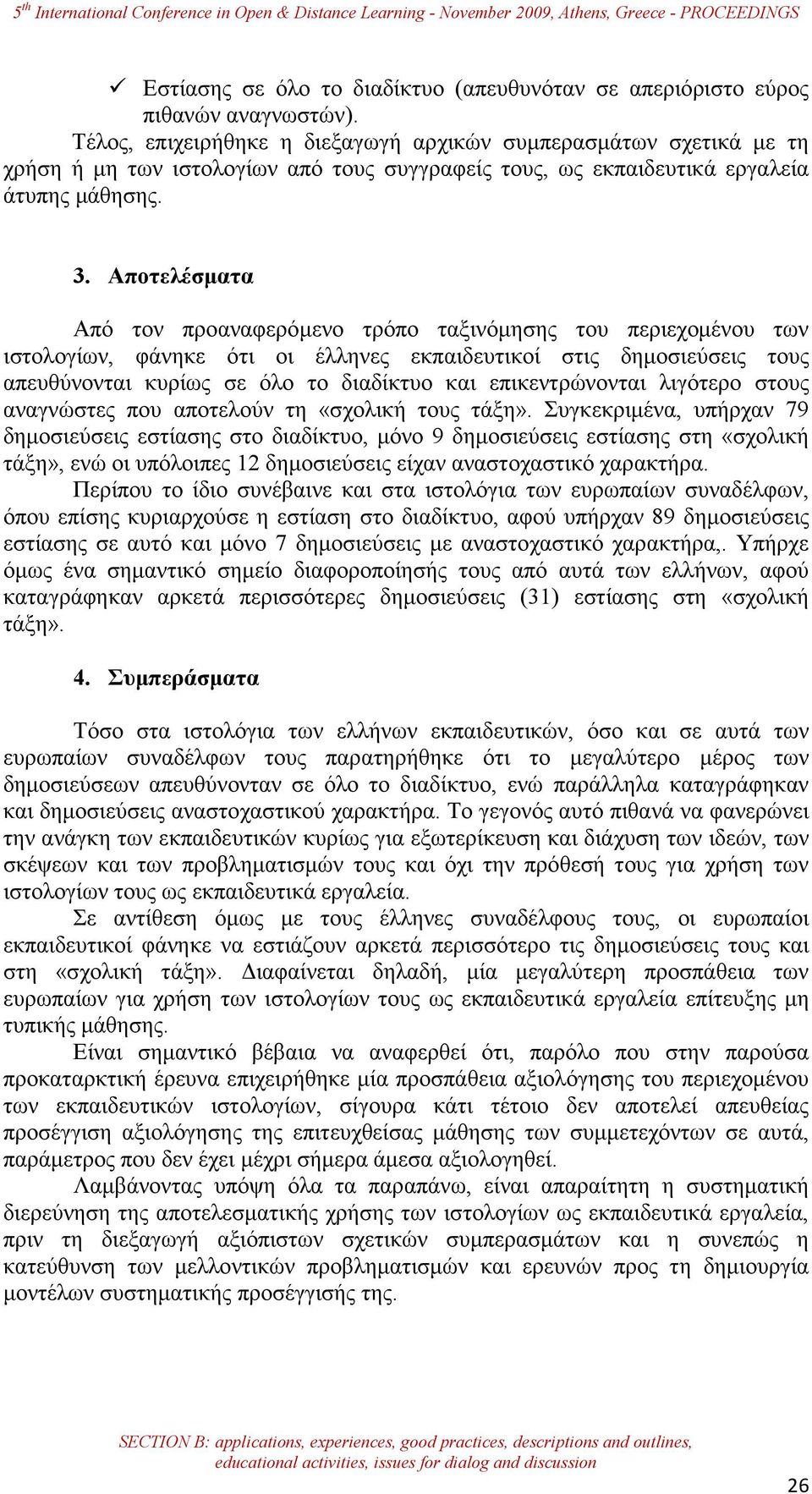 Αποτελέσµατα Από τον προαναφερόµενο τρόπο ταξινόµησης του περιεχοµένου των ιστολογίων, φάνηκε ότι οι έλληνες εκπαιδευτικοί στις δηµοσιεύσεις τους απευθύνονται κυρίως σε όλο το διαδίκτυο και