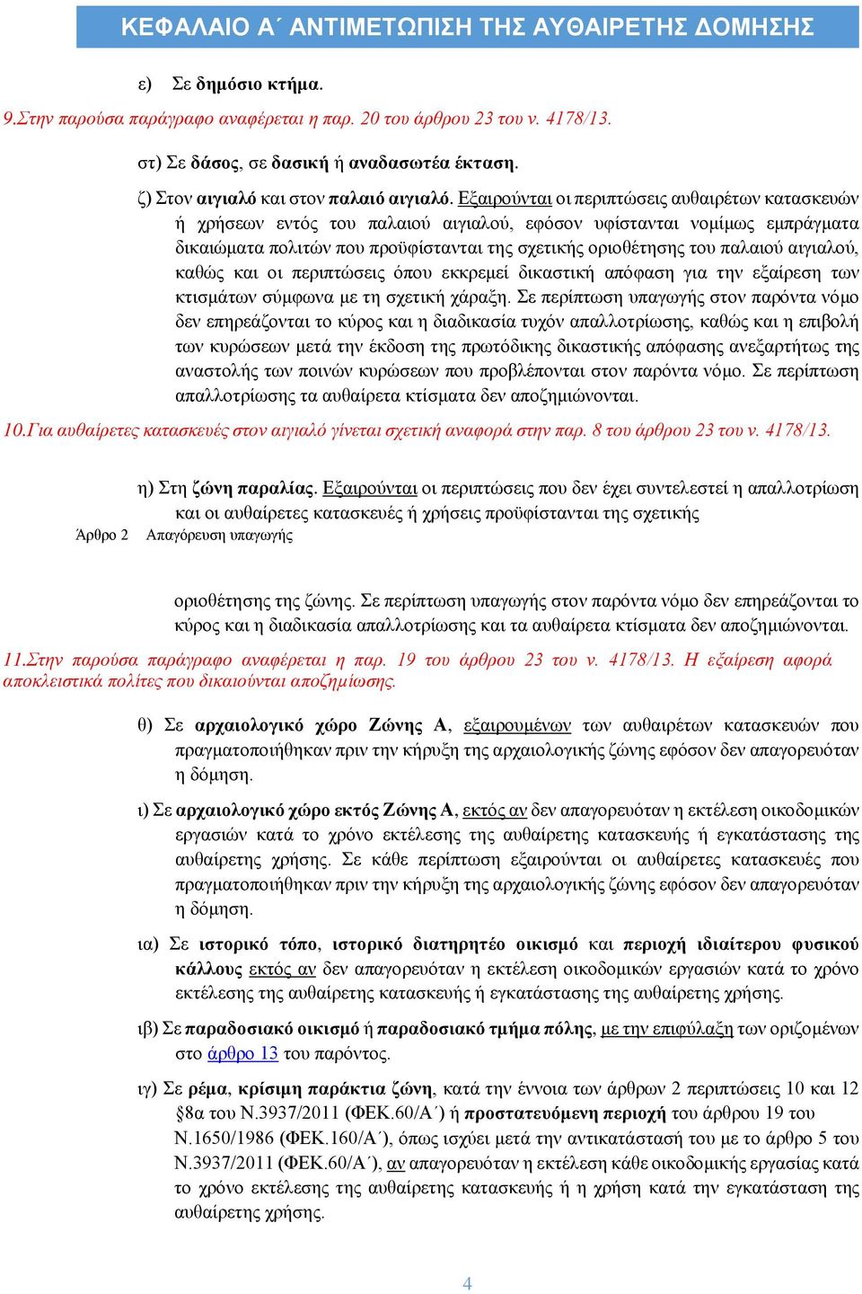 Εξαιρούνται οι περιπτώσεις αυθαιρέτων κατασκευών ή χρήσεων εντός του παλαιού αιγιαλού, εφόσον υφίστανται νομίμως εμπράγματα δικαιώματα πολιτών που προϋφίστανται της σχετικής οριοθέτησης του παλαιού