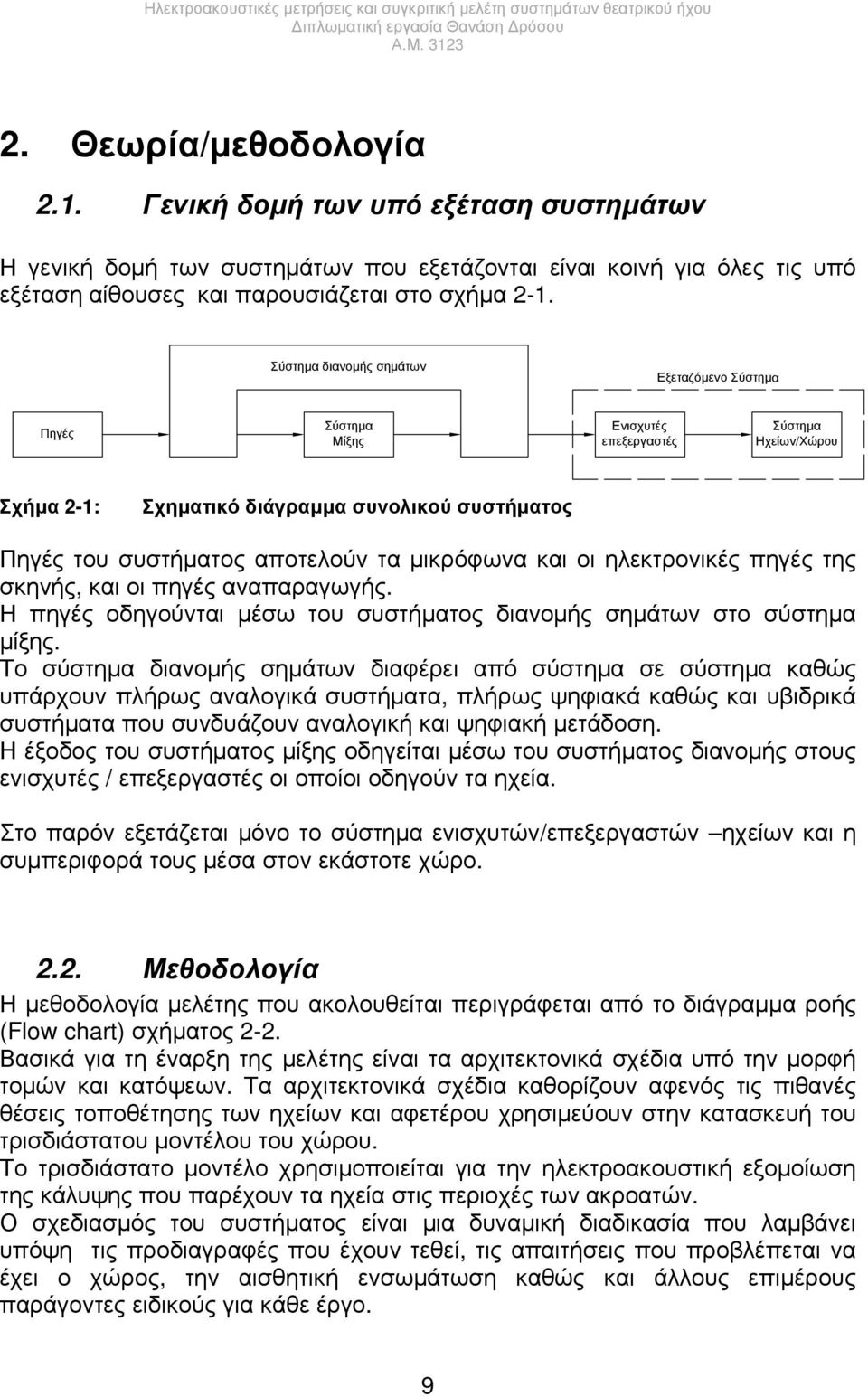 μικρόφωνα και οι ηλεκτρονικές πηγές της σκηνής, και οι πηγές αναπαραγωγής. Η πηγές οδηγούνται μέσω του συστήματος διανομής σημάτων στο σύστημα μίξης.