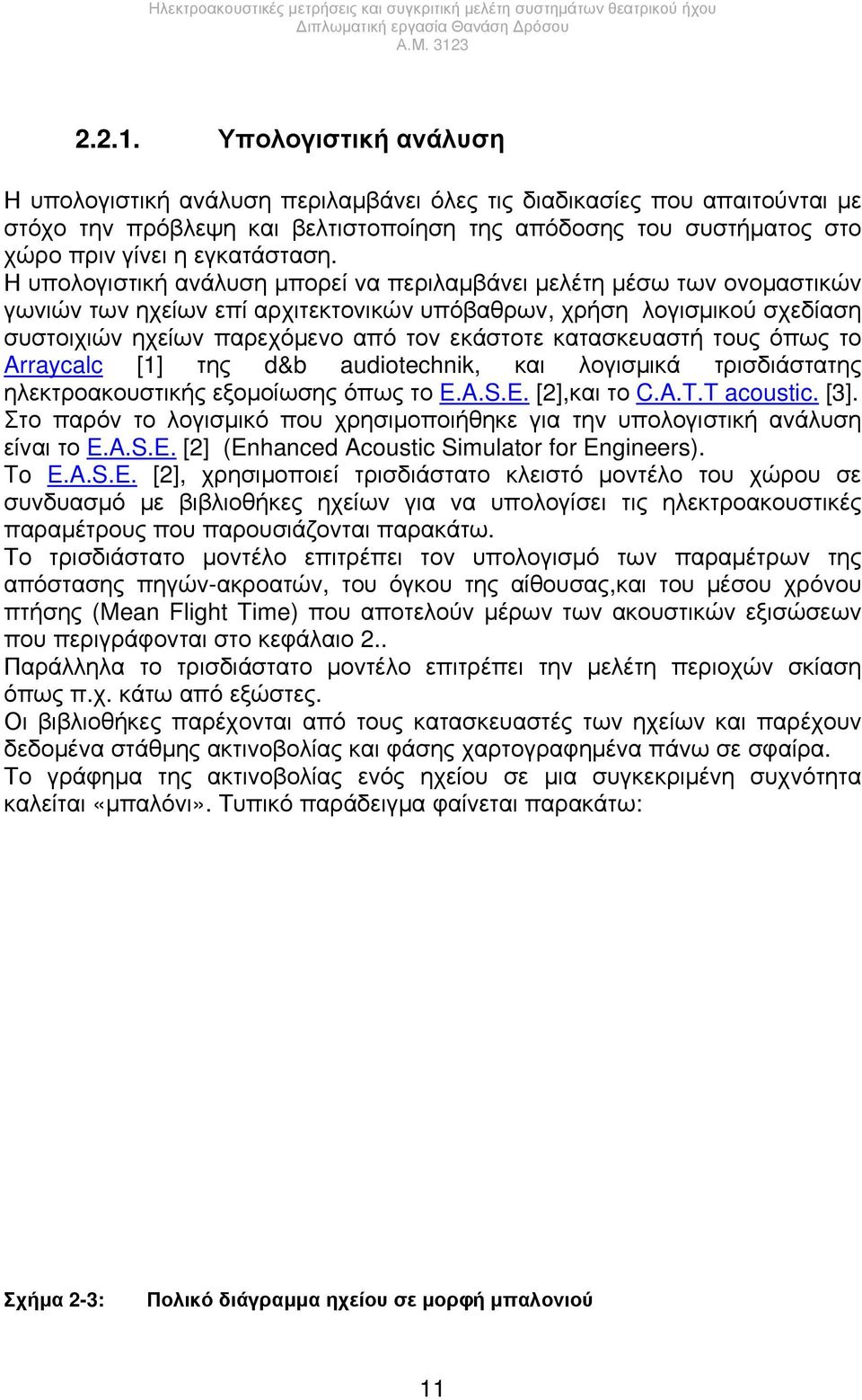 Η υπολογιστική ανάλυση μπορεί να περιλαμβάνει μελέτη μέσω των ονομαστικών γωνιών των ηχείων επί αρχιτεκτονικών υπόβαθρων, χρήση λογισμικού σχεδίαση συστοιχιών ηχείων παρεχόμενο από τον εκάστοτε