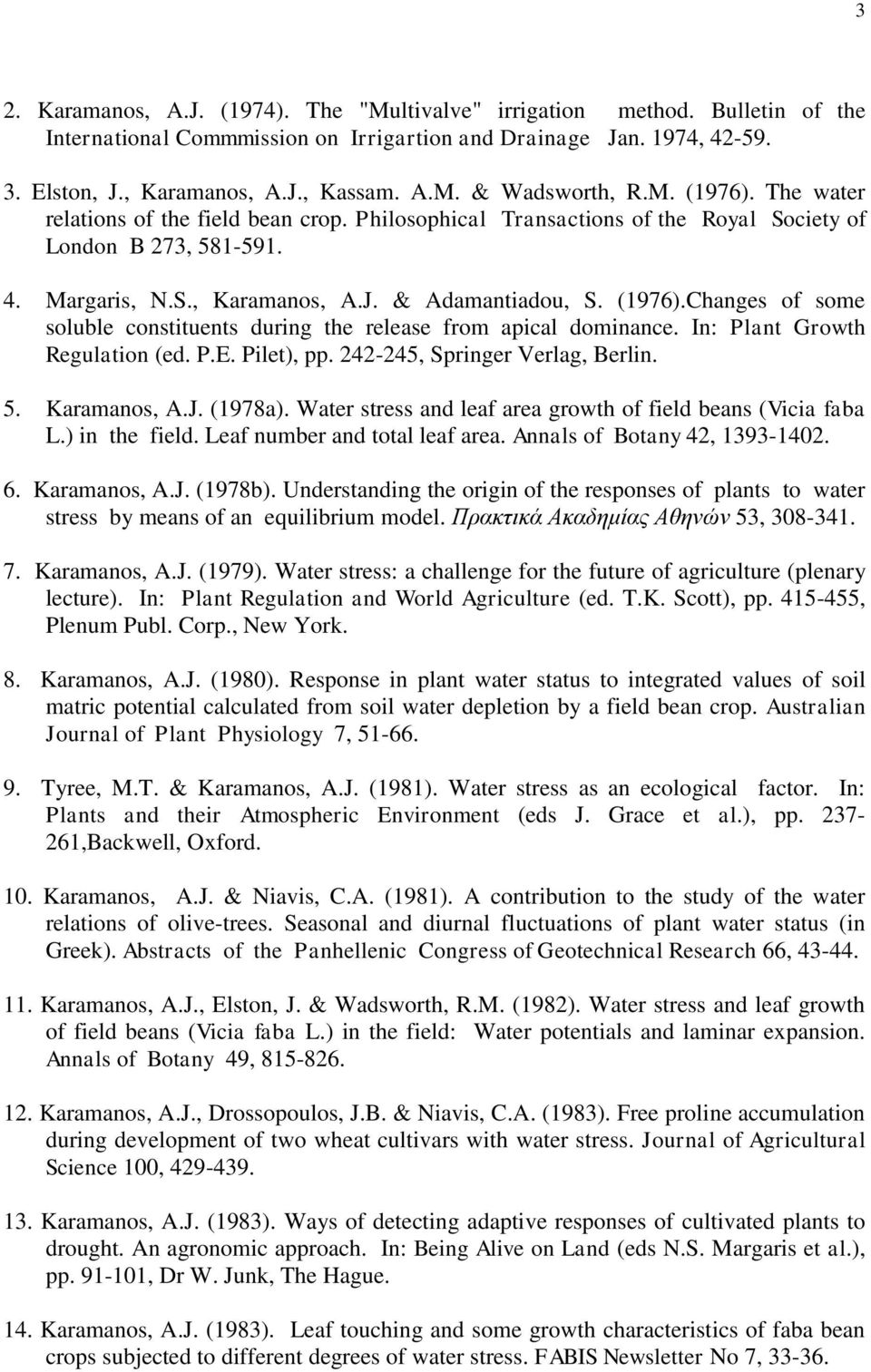 In: Plant Growth Regulation (ed. P.E. Pilet), pp. 242-245, Springer Verlag, Berlin. 5. Karamanos, A.J. (1978a). Water stress and leaf area growth of field beans (Vicia faba L.) in the field.