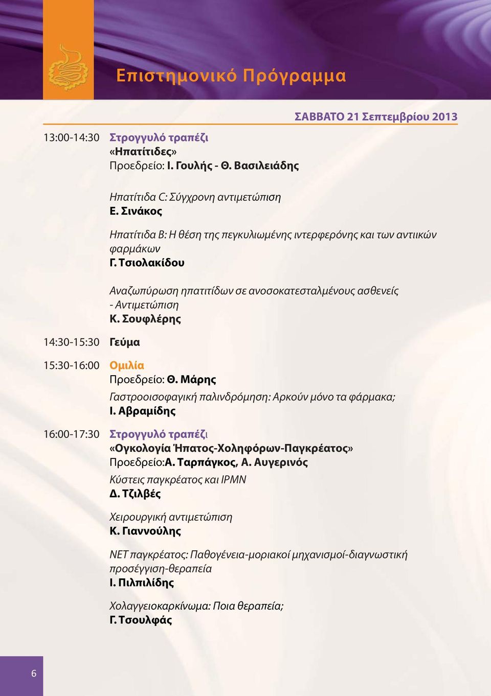 Σουφλέρης 15:30-16:00 Ομιλία Προεδρείο: Θ. Μάρης Γαστροοισοφαγική παλινδρόμηση: Αρκούν μόνο τα φάρμακα; Ι. Αβραμίδης 16:00-17:30 Στρογγυλό τραπέζι «Ογκολογία Ήπατος-Χοληφόρων-Παγκρέατος» Προεδρείο:Α.