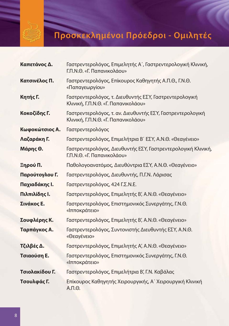 Διευθυντής ΕΣΥ, Γαστρεντερολογική Κλινική, Γ.Π.Ν.Θ. «Γ. Παπανικολάου» Γαστρεντερολόγος, τ. αν. Διευθυντής ΕΣΥ, Γαστρεντερολογική Κλινική, Γ.Π.Ν.Θ. «Γ. Παπανικολάου» Γαστρεντερολόγος Γαστρεντερολόγος, Επιμελήτρια Β ΕΣΥ, Α.