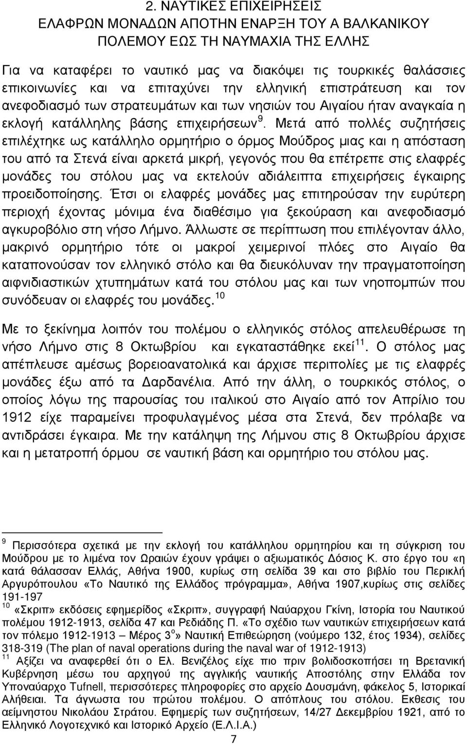 Μετά από πολλές συζητήσεις επιλέχτηκε ως κατάλληλο ορμητήριο ο όρμος Μούδρος μιας και η απόσταση του από τα Στενά είναι αρκετά μικρή, γεγονός που θα επέτρεπε στις ελαφρές μονάδες του στόλου μας να