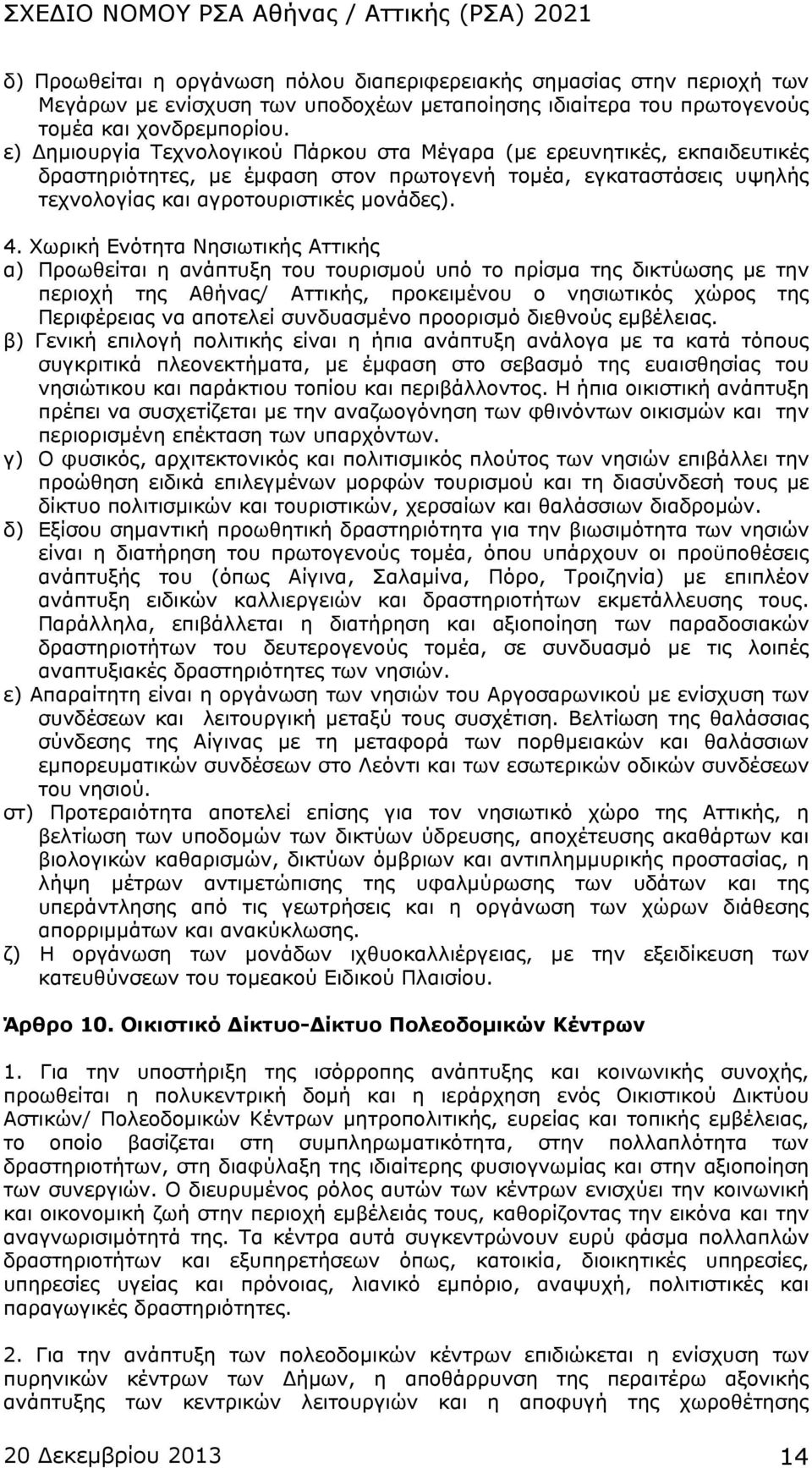 Χωρική Ενότητα Νησιωτικής Αττικής α) Προωθείται η ανάπτυξη του τουρισμού υπό το πρίσμα της δικτύωσης με την περιοχή της Αθήνας/ Αττικής, προκειμένου ο νησιωτικός χώρος της Περιφέρειας να αποτελεί