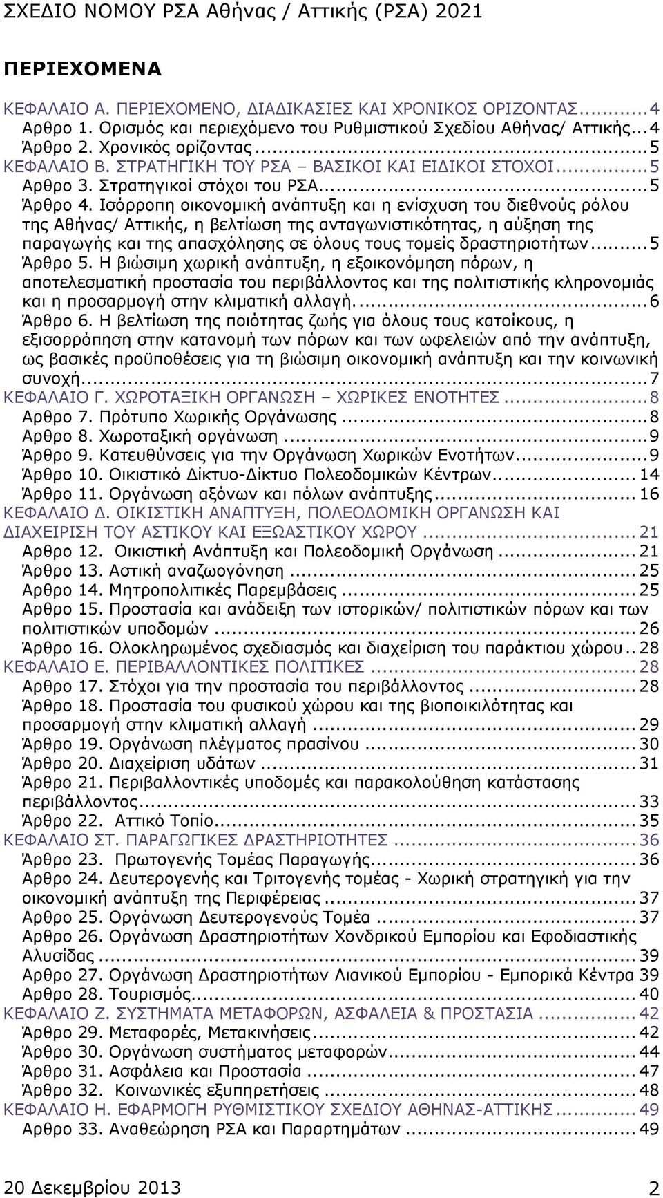 Ισόρροπη οικονομική ανάπτυξη και η ενίσχυση του διεθνούς ρόλου της Αθήνας/ Αττικής, η βελτίωση της ανταγωνιστικότητας, η αύξηση της παραγωγής και της απασχόλησης σε όλους τους τομείς δραστηριοτήτων.