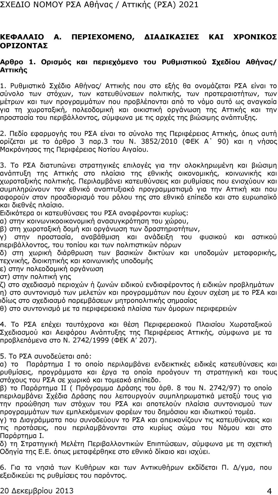 νόμο αυτό ως αναγκαία για τη χωροταξική, πολεοδομική και οικιστική οργάνωση της Αττικής και την προστασία του περιβάλλοντος, σύμφωνα με τις αρχές της βιώσιμης ανάπτυξης. 2.