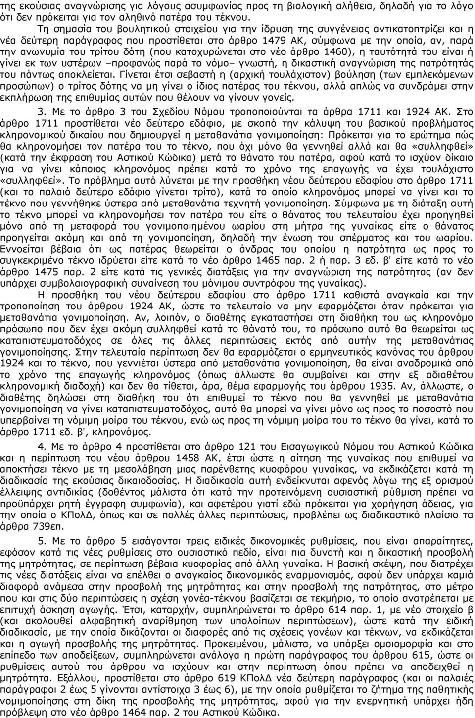 τρίτου δότη (που κατοχυρώνεται στο νέο άρθρο 1460), η ταυτότητά του είναι ή γίνει εκ των υστέρων προφανώς παρά το νόμο γνωστή, η δικαστική αναγνώριση της πατρότητάς του πάντως αποκλείεται.