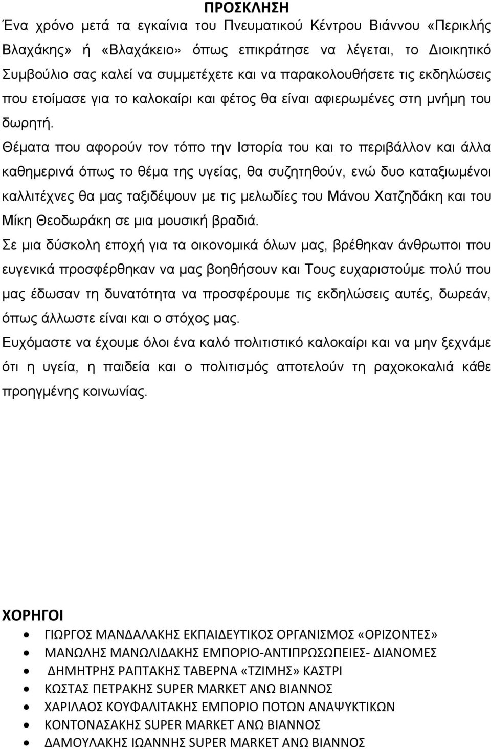 Θέματα που αφορούν τον τόπο την Ιστορία του και το περιβάλλον και άλλα καθημερινά όπως το θέμα της υγείας, θα συζητηθούν, ενώ δυο καταξιωμένοι καλλιτέχνες θα μας ταξιδέψουν με τις μελωδίες του Μάνου