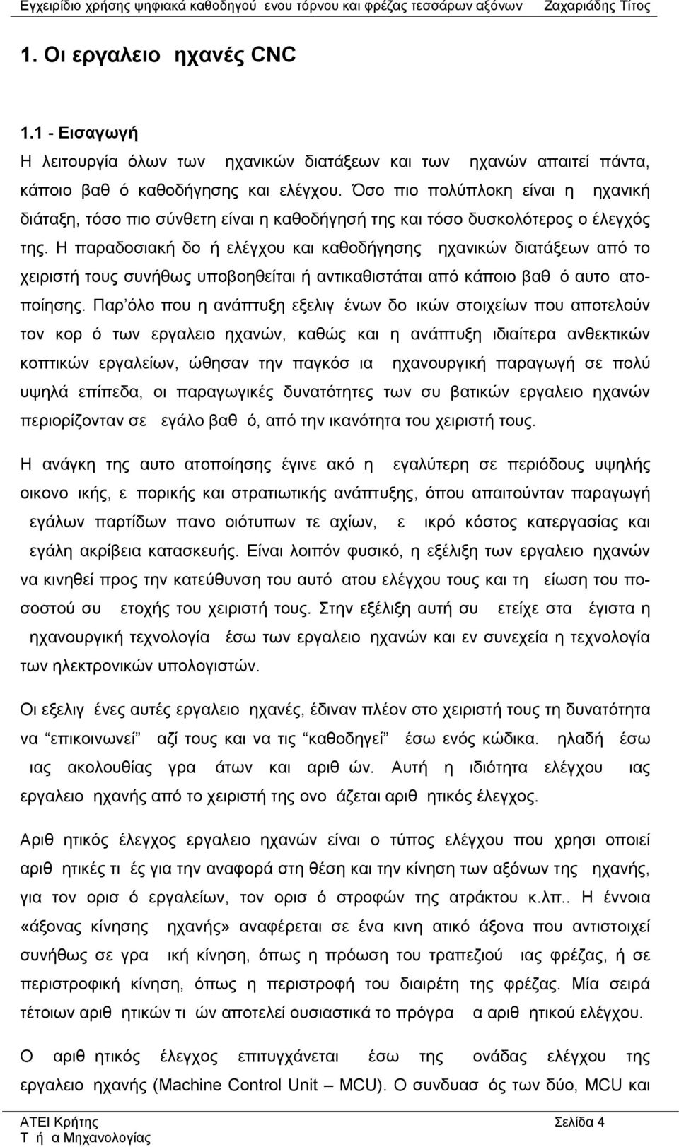 Η παραδοσιακή δομή ελέγχου και καθοδήγησης μηχανικών διατάξεων από το χειριστή τους συνήθως υποβοηθείται ή αντικαθιστάται από κάποιο βαθμό αυτοματοποίησης.