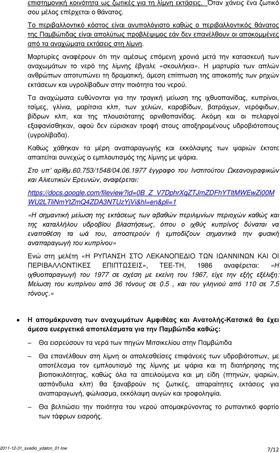 Μαρτυρίες αναφέρουν ότι την αµέσως επόµενη χρονιά µετά την κατασκευή των αναχωµάτων το νερό της λίµνης έβγαλε «σκουλήκια».