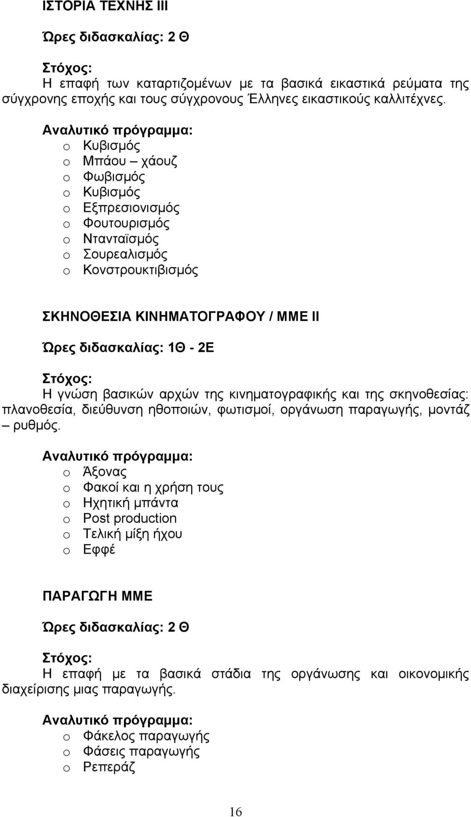 γνώση βασικών αρχών της κινηματογραφικής και της σκηνοθεσίας: πλανοθεσία, διεύθυνση ηθοποιών, φωτισμοί, οργάνωση παραγωγής, μοντάζ ρυθμός.