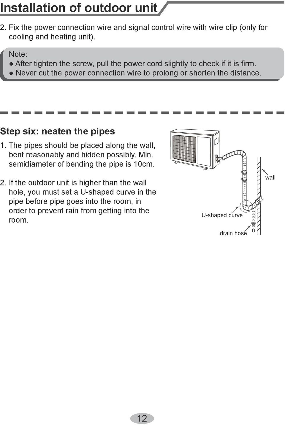 The pipes should be placed along the wall, bent reasonably and hidden possibly. Min. semidiameter of bending the pipe is 10cm. 2.