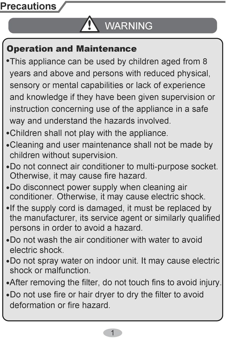 Children shall not play with the appliance. Cleaning and user maintenance shall not be made by children without supervision. Do not connect air conditioner to multi-purpose socket.