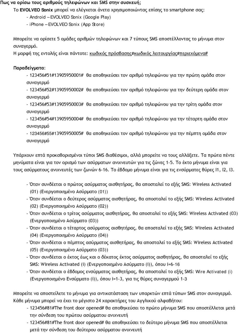 Η μορφή της εντολής είναι πάντοτε: κωδικός πρόσβασης#κωδικός λειτουργίας#περιεχόμενα# Παραδείγματα: - 123456#51#13905950001# θα αποθηκεύσει τον αριθμό τηλεφώνου για την πρώτη ομάδα στον συναγερμό -