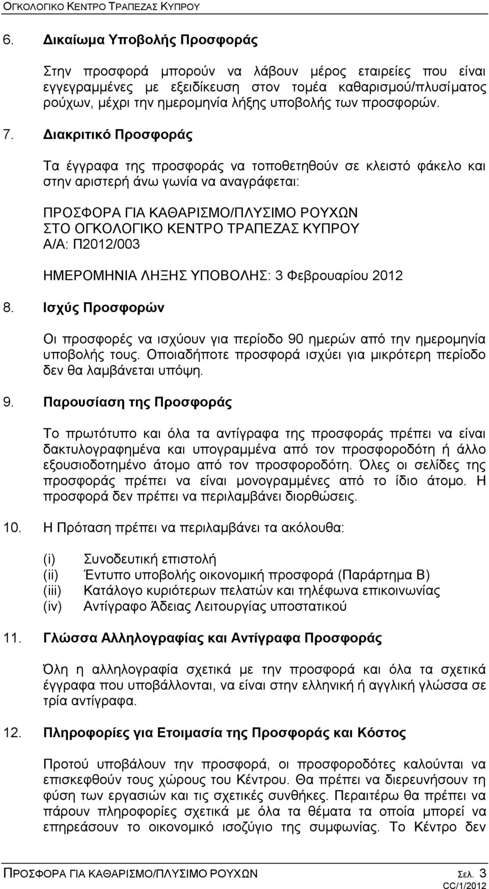 Διακριτικό Προσφοράς Τα έγγραφα της προσφοράς να τοποθετηθούν σε κλειστό φάκελο και στην αριστερή άνω γωνία να αναγράφεται: ΠΡΟΣΦΟΡΑ ΓΙΑ ΚΑΘΑΡΙΣΜΟ/ΠΛΥΣΙΜΟ ΡΟΥΧΩΝ ΣΤΟ ΟΓΚΟΛΟΓΙΚΟ ΚΕΝΤΡΟ ΤΡΑΠΕΖΑΣ ΚΥΠΡΟΥ