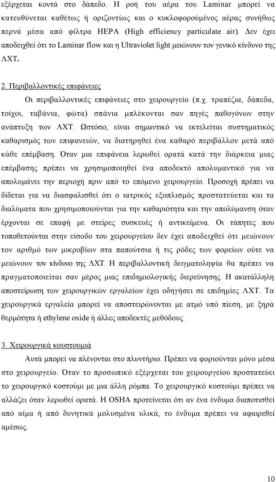 Ωστόσο, είναι σημαντικό να εκτελείται συστηματικός καθαρισμός των επιφανειών, να διατηρηθεί ένα καθαρό περιβάλλον μετά από κάθε επέμβαση.
