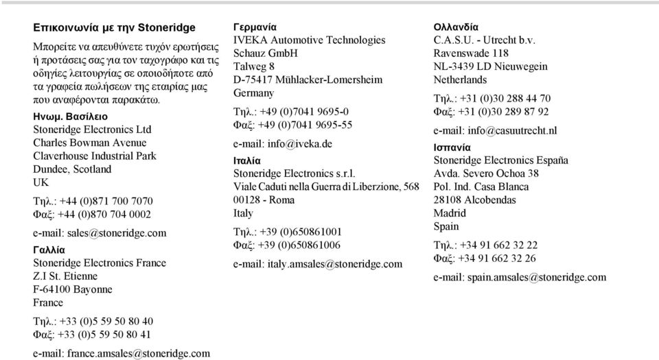 : +44 (0)871 700 7070 Φαξ: +44 (0)870 704 0002 e-mail: sales@stoneridge.com Γαλλία Stoneridge Electronics France Z.I St. Etienne F-64100 Bayonne France Τηλ.
