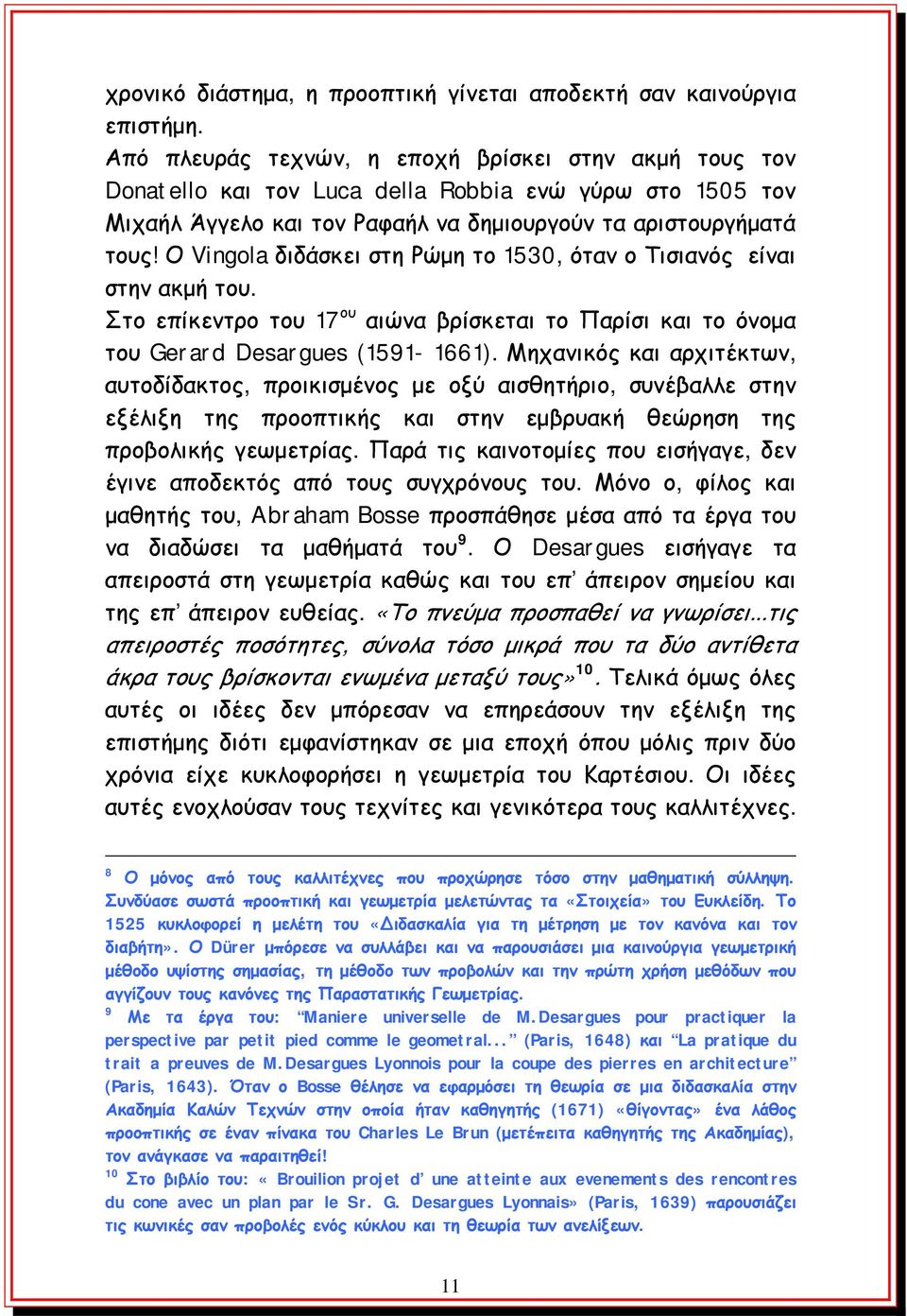 Ο Vingola διδάσκει στη Ρώμη το 1530, όταν ο Τισιανός είναι στην ακμή του. Στο επίκεντρο του 17 ου αιώνα βρίσκεται το Παρίσι και το όνομα του Gerard Desargues (1591-1661).