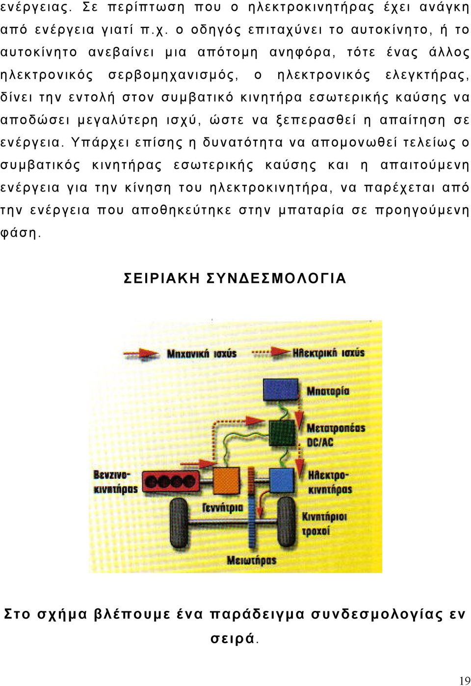 ο οδηγός επιταχύνει το αυτοκίνητο, ή το αυτοκίνητο ανεβαίνει μια απότομη ανηφόρα, τότε ένας άλλος ηλεκτρονικός σερβομηχανισμός, ο ηλεκτρονικός ελεγκτήρας, δίνει την εντολή