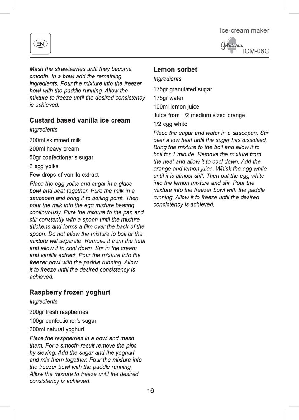 Custard based vanilla ice cream Ingredients 200ml skimmed milk 200ml heavy cream 50gr confectioner s sugar 2 egg yolks Few drops of vanilla extract Place the egg yolks and sugar in a glass bowl and