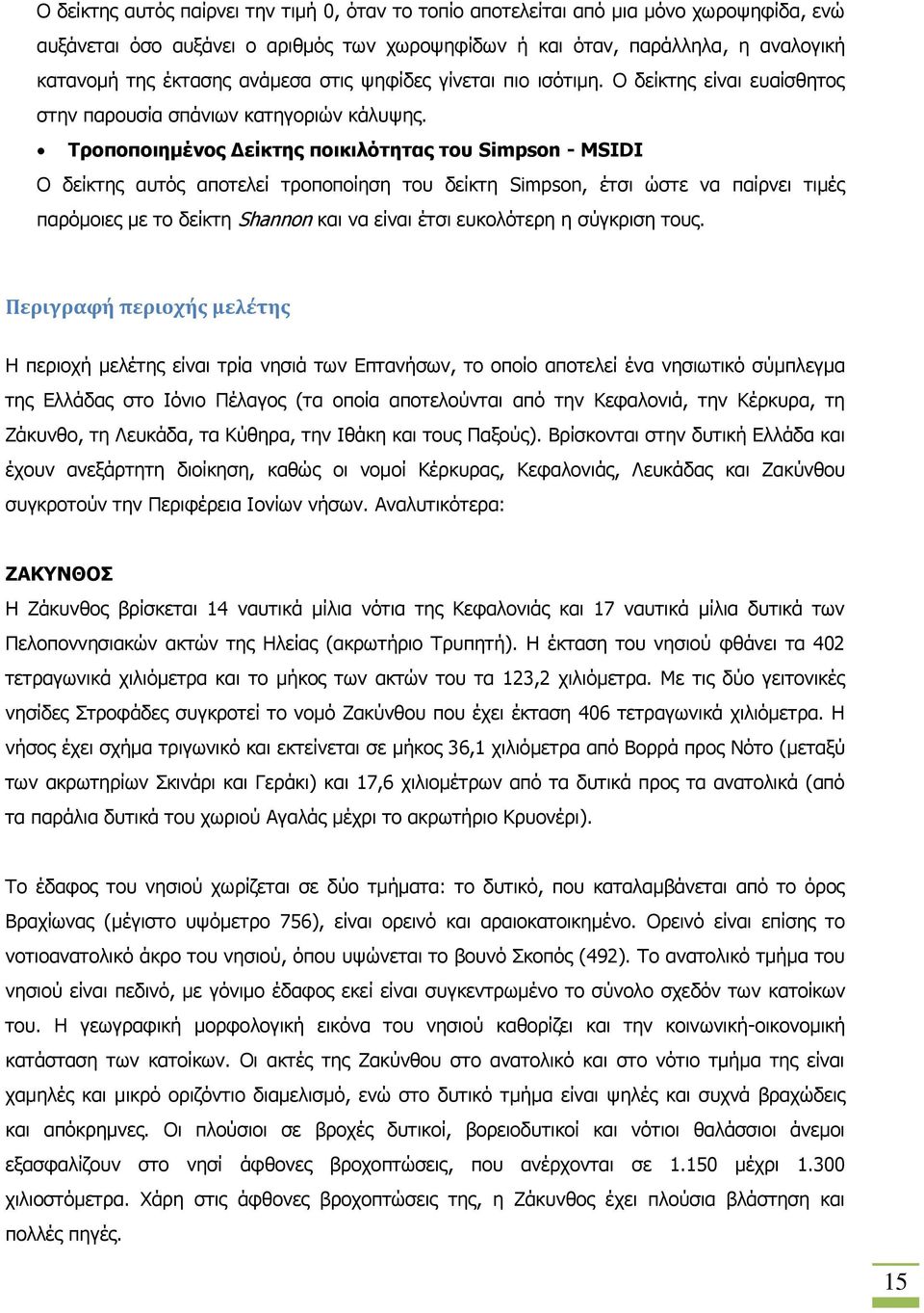 Τροποποιημένος Δείκτης ποικιλότητας του Simpson - MSIDI Ο δείκτης αυτός αποτελεί τροποποίηση του δείκτη Simpson, έτσι ώστε να παίρνει τιμές παρόμοιες με το δείκτη Shannon και να είναι έτσι ευκολότερη
